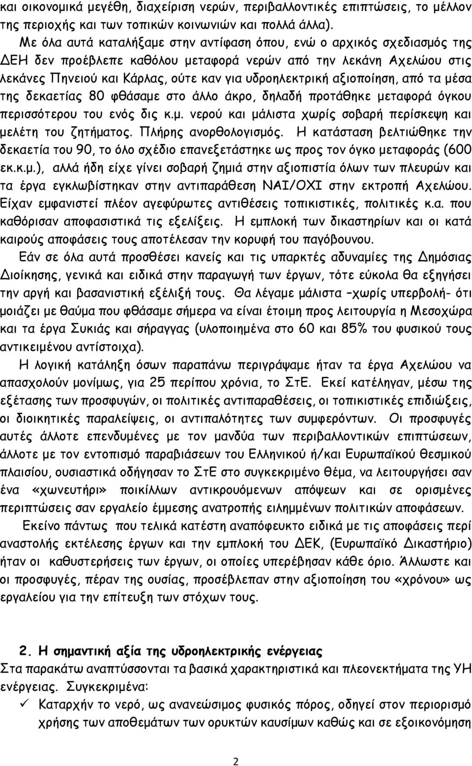 αξιοποίηση, από τα μέσα της δεκαετίας 80 φθάσαμε στο άλλο άκρο, δηλαδή προτάθηκε μεταφορά όγκου περισσότερου του ενός δις κ.μ. νερού και μάλιστα χωρίς σοβαρή περίσκεψη και μελέτη του ζητήματος.