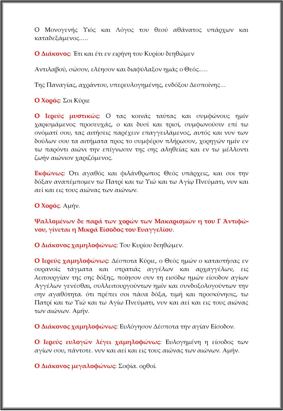 τω ονόματί σου, τας αιτήσεις παρέχειν επαγγειλάμενος, αυτός και νυν των δούλων σου τα αιτήματα προς το συμφέρον πλήρωσον, χορηγών ημίν εν τω παρόντι αιώνι την επίγνωσιν της σης αληθείας και εν τω