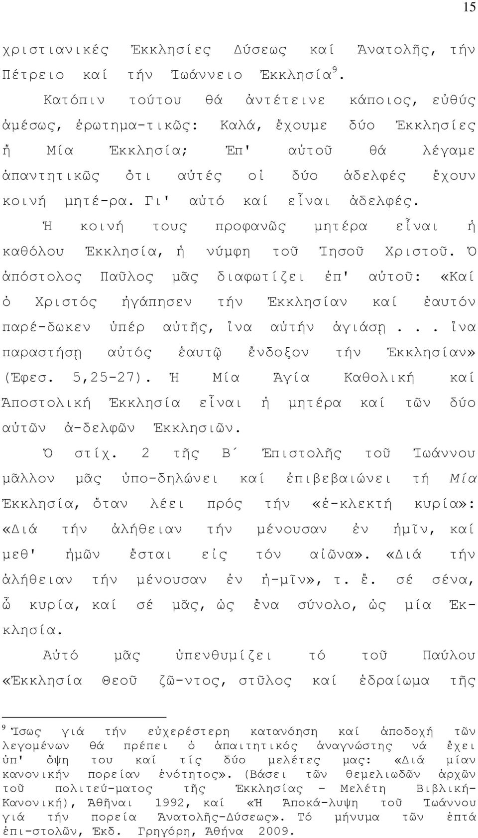 Γι' αὐτό καί εἶναι ἀδελφές. Ἡ κοινή τους προφανῶς μητέρα εἶναι ἡ καθόλου Ἐκκλησία, ἡ νύμφη τοῦ Ἰησοῦ Χριστοῦ.