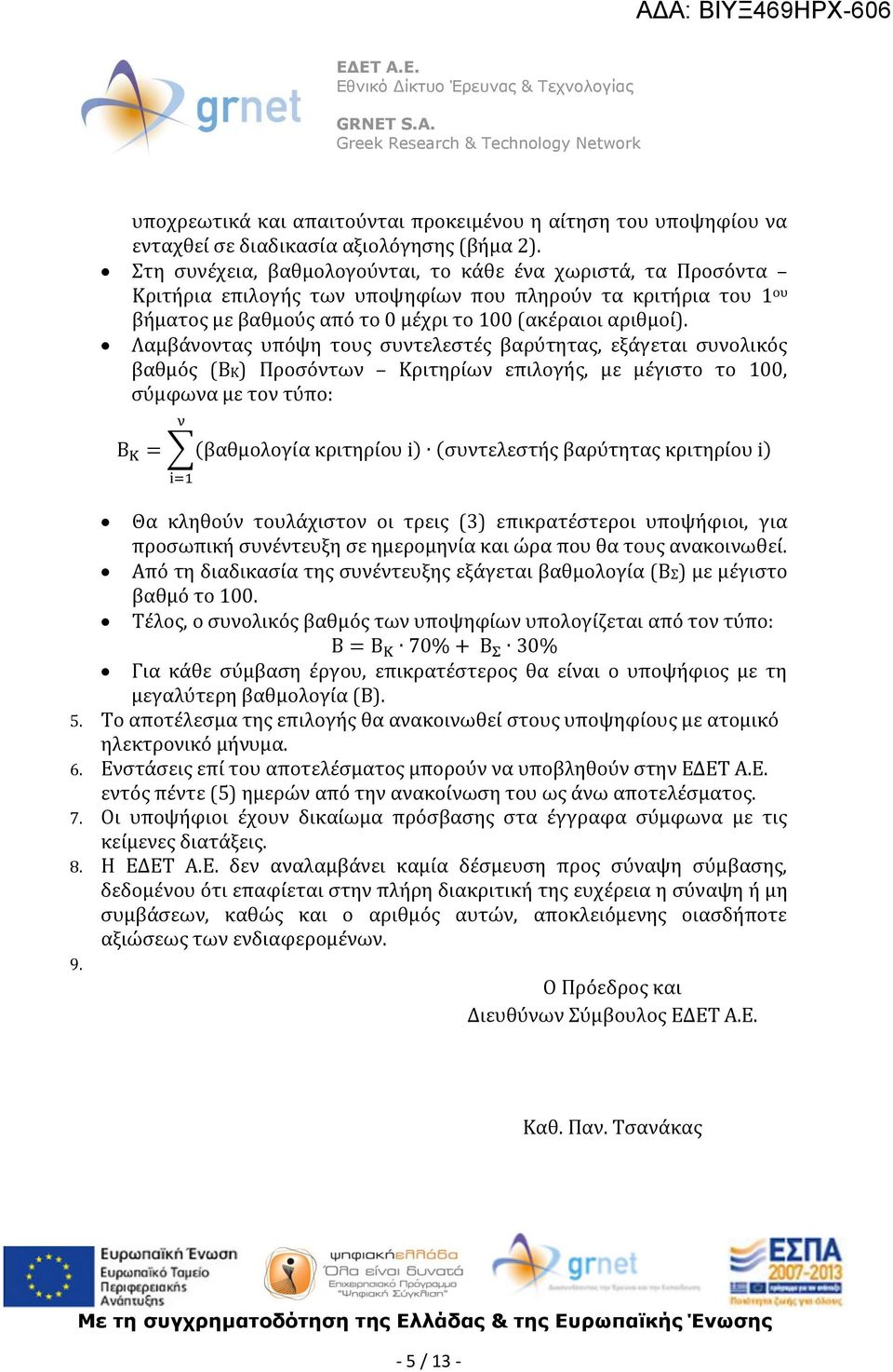 Λαμβάνοντας υπόψη τους συντελεστές βαρύτητας, εξάγεται συνολικός βαθμός (ΒΚ) Προσόντων Κριτηρίων επιλογής, με μέγιστο το 100, σύμφωνα με τον τύπο: ν Β Κ = (βαθμολογία κριτηρίου i) (συντελεστής