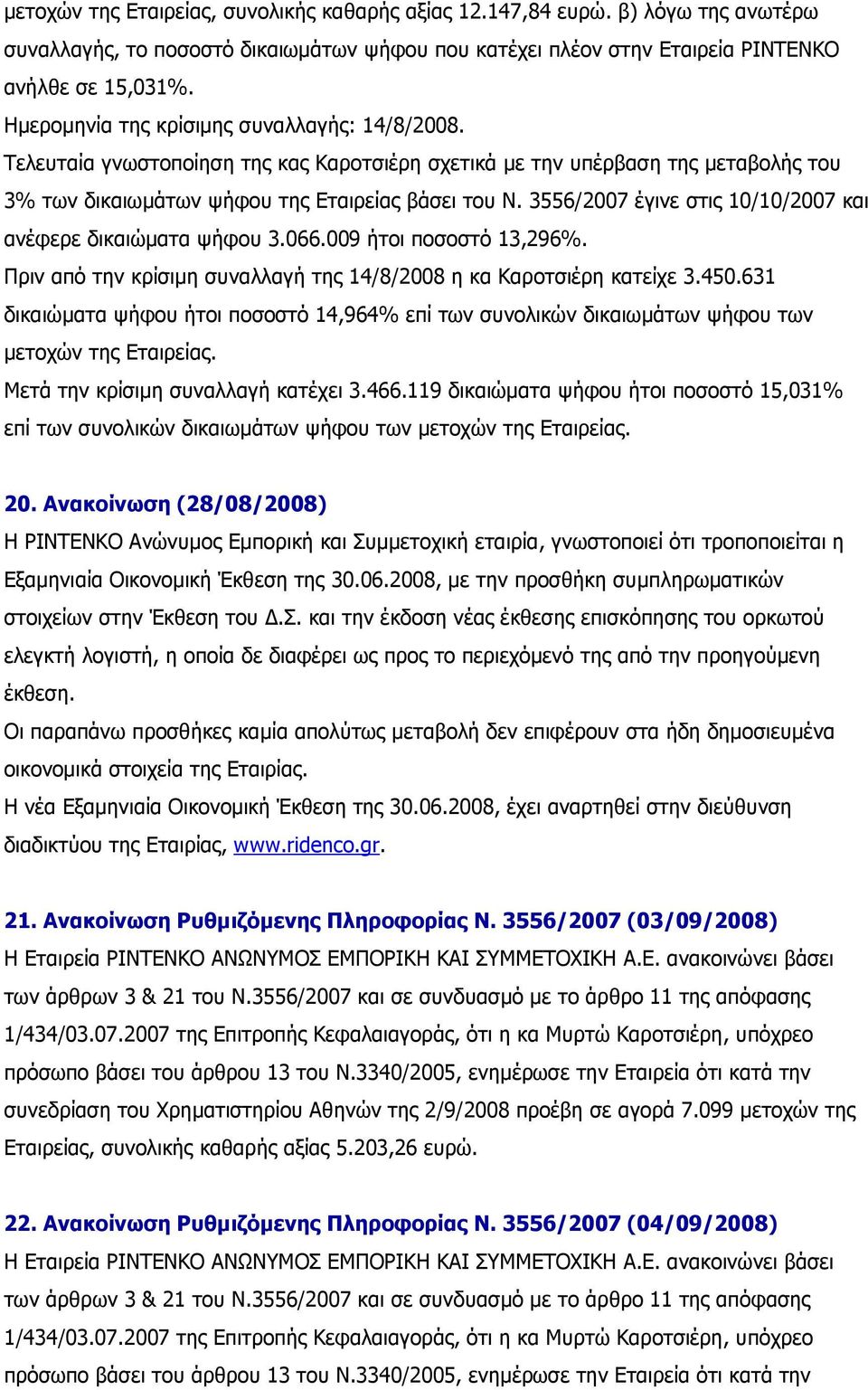 3556/2007 έγινε στις 10/10/2007 και ανέφερε δικαιώµατα ψήφου 3.066.009 ήτοι ποσοστό 13,296%. Πριν από την κρίσιµη συναλλαγή της 14/8/2008 η κα Καροτσιέρη κατείχε 3.450.