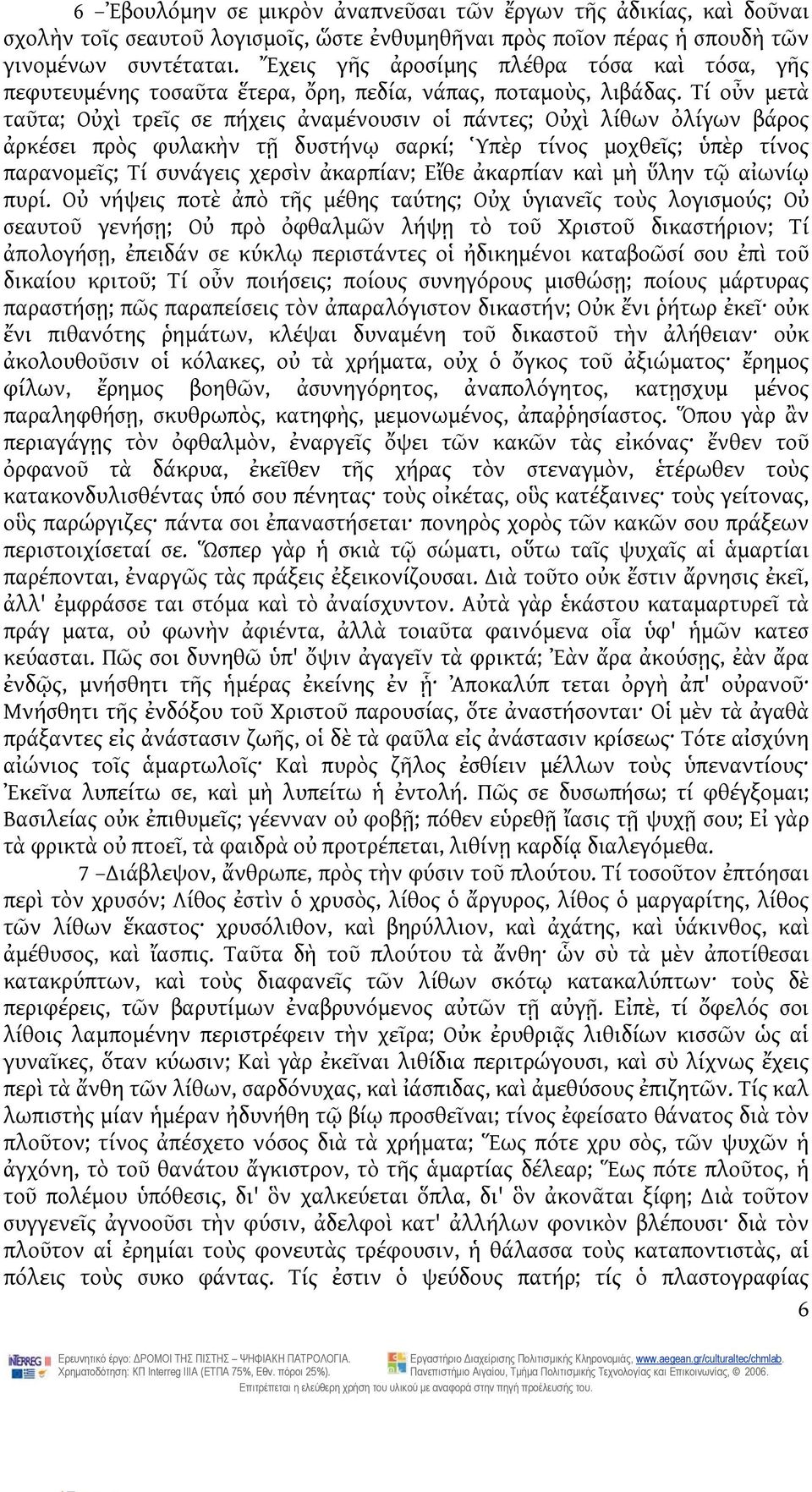 Τί οὖν μετὰ ταῦτα; Οὐχὶ τρεῖς σε πήχεις ἀναμένουσιν οἱ πάντες; Οὐχὶ λίθων ὀλίγων βάρος ἀρκέσει πρὸς φυλακὴν τῇ δυστήνῳ σαρκί; Ὑπὲρ τίνος μοχθεῖς; ὑπὲρ τίνος παρανομεῖς; Τί συνάγεις χερσὶν ἀκαρπίαν;