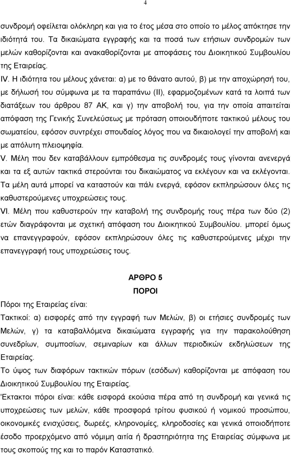 Η ιδιότητα του µέλους χάνεται: α) µε το θάνατο αυτού, β) µε την αποχώρησή του, µε δήλωσή του σύµφωνα µε τα παραπάνω (ΙΙ), εφαρµοζοµένων κατά τα λοιπά των διατάξεων του άρθρου 87 ΑΚ, και γ) την