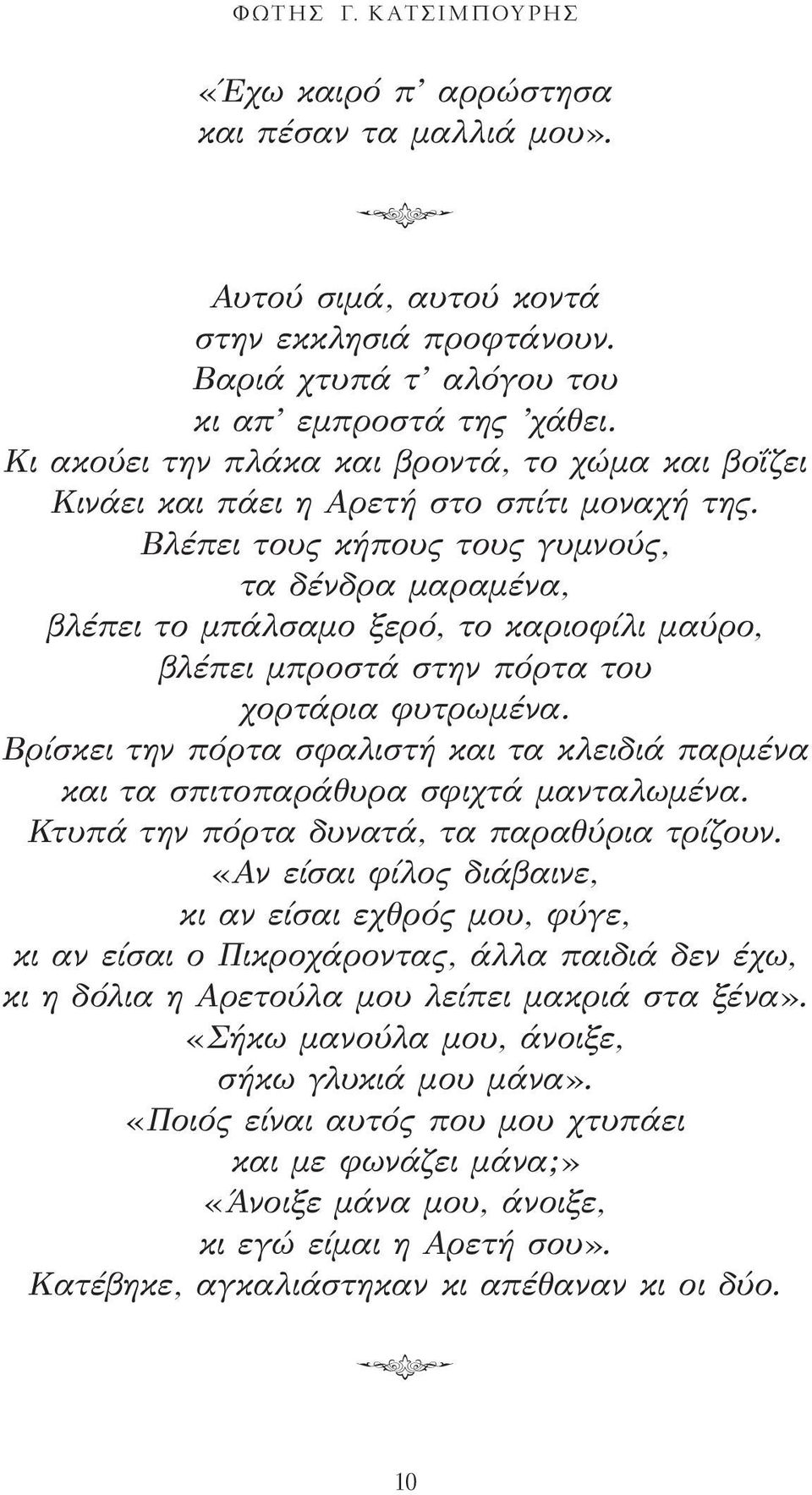 Βλέπει τους κήπους τους γυμνούς, τα δένδρα μαραμένα, βλέπει το μπάλσαμο ξερό, το καριοφίλι μαύρο, βλέπει μπροστά στην πόρτα του χορτάρια φυτρωμένα.