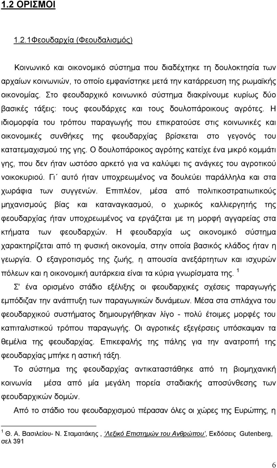 Η ιδιομορφία του τρόπου παραγωγής που επικρατούσε στις κοινωνικές και οικονομικές συνθήκες της φεουδαρχίας βρίσκεται στο γεγονός του κατατεμαχισμού της γης.