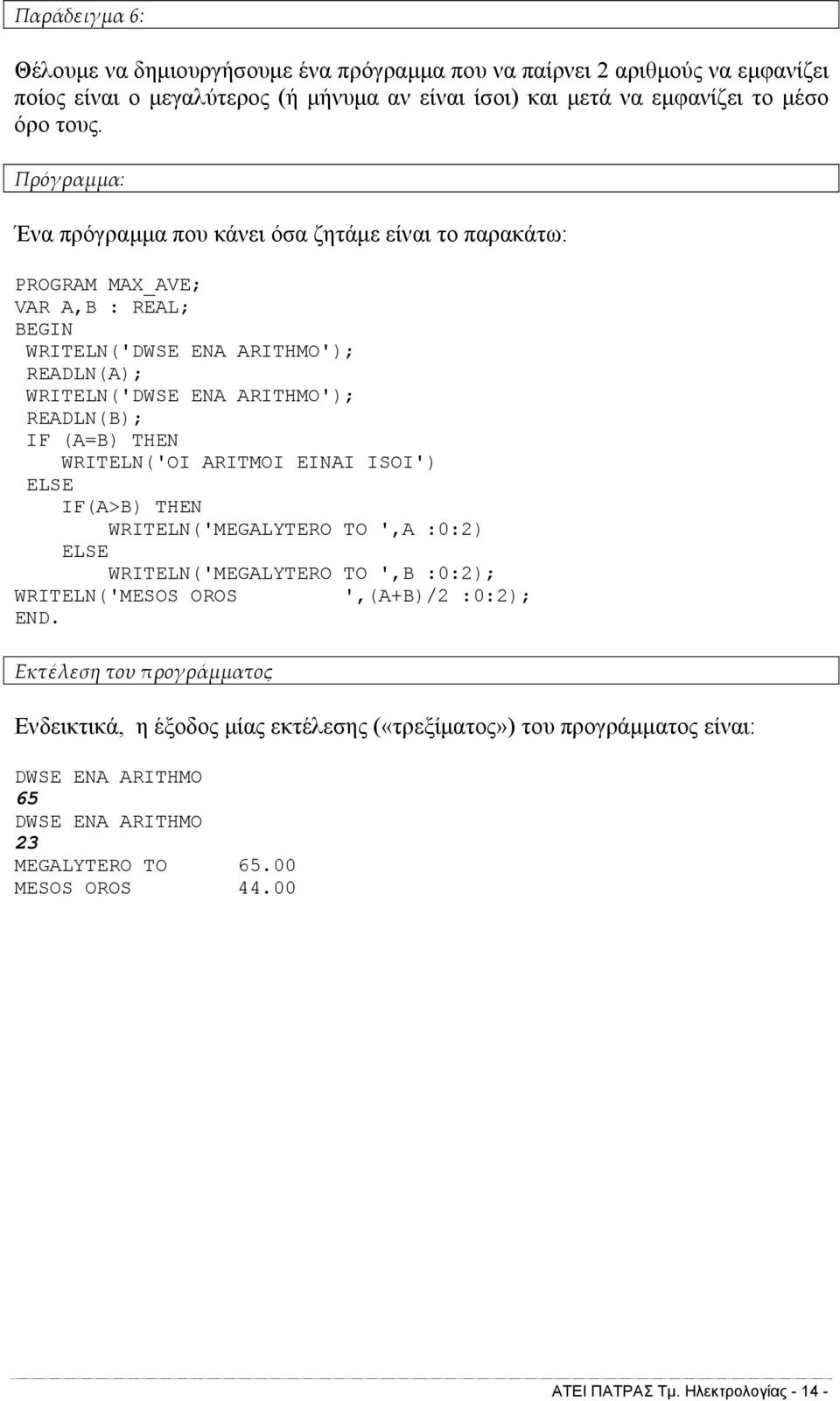 (A=B) THEN WRITELN('OI ARITMOI EINAI ISOI') ELSE IF(A>B) THEN WRITELN('MEGALYTERO TO ',A :0:2) ELSE WRITELN('MEGALYTERO TO ',B :0:2); WRITELN('MESOS OROS ',(A+B)/2 :0:2); END.