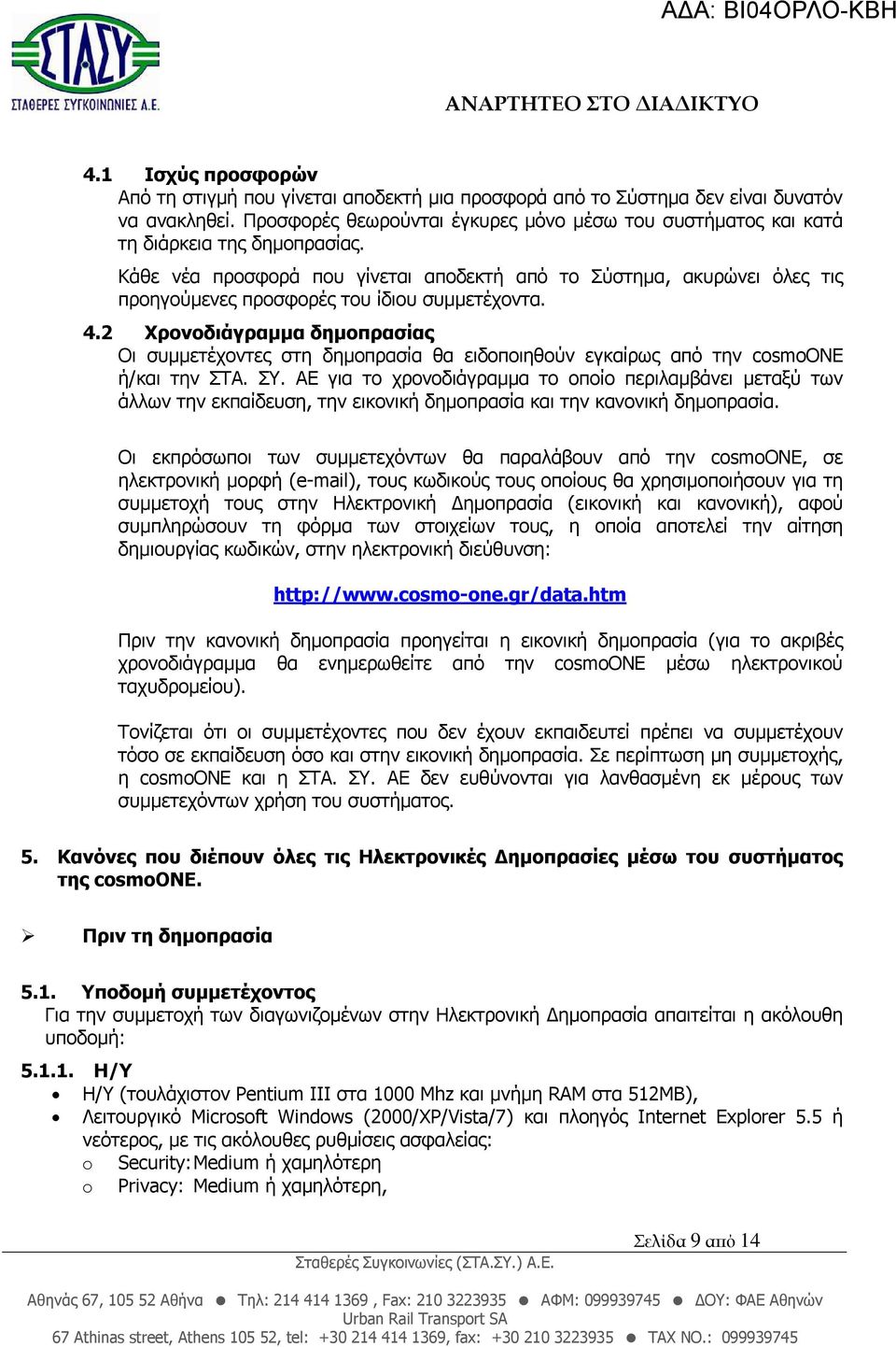 Κάθε νέα προσφορά που γίνεται αποδεκτή από το Σύστηµα, ακυρώνει όλες τις προηγούµενες προσφορές του ίδιου συµµετέχοντα. 4.