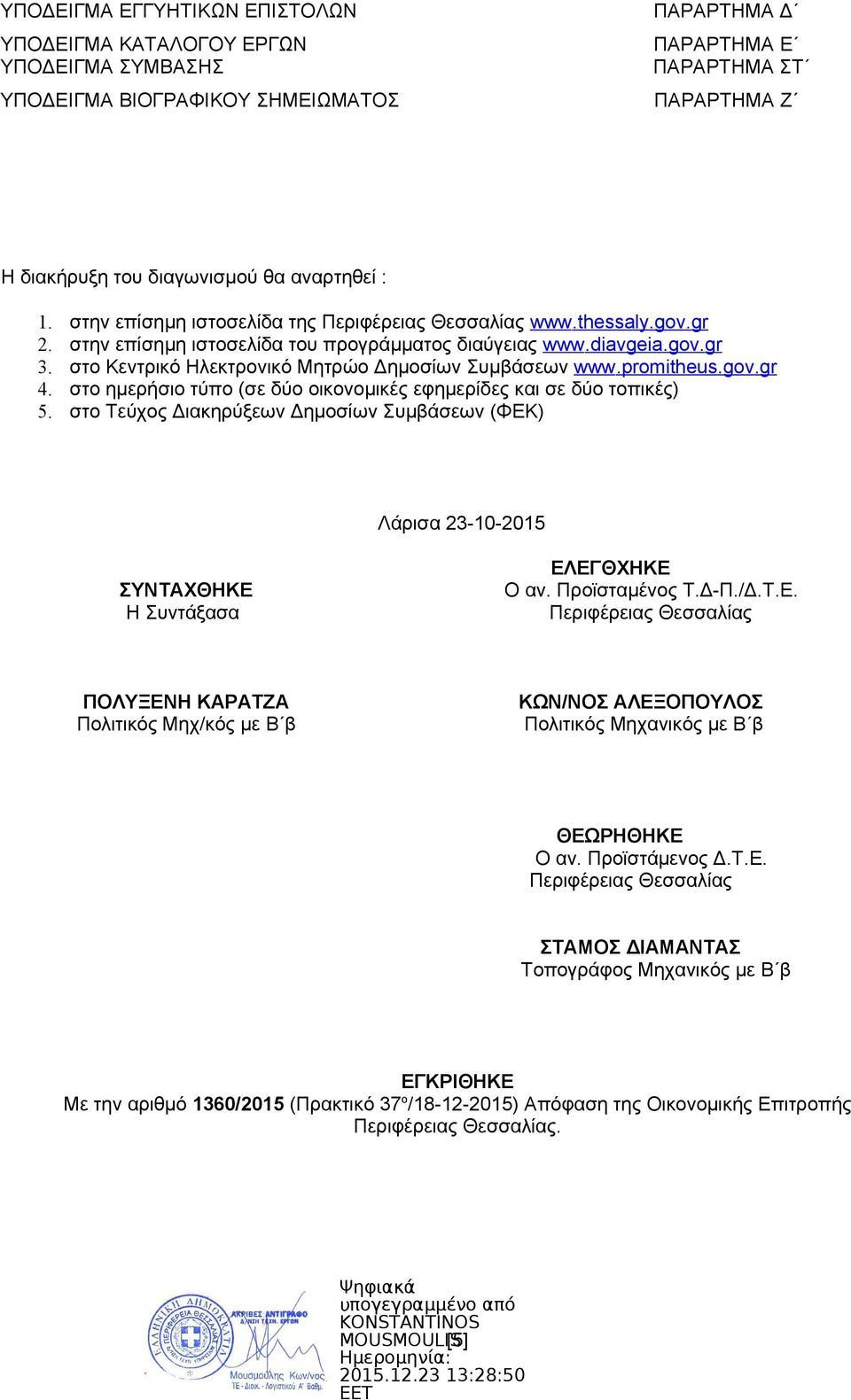 στο Κεντρικό Ηλεκτρονικό Μητρώο Δημοσίων Συμβάσεων www.promitheus.gov.gr 4. στο ημερήσιο τύπο (σε δύο οικονομικές εφημερίδες και σε δύο τοπικές) 5.