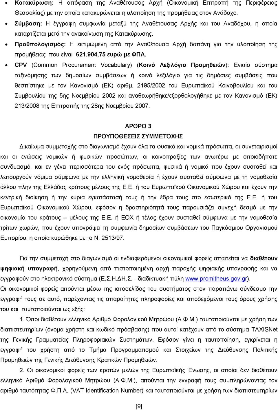 Προϋπολογισμός: Η εκτιμώμενη από την Αναθέτουσα Αρχή δαπάνη για την υλοποίηση της προμήθειας που είναι 621.904,75 ευρώ με ΦΠΑ.