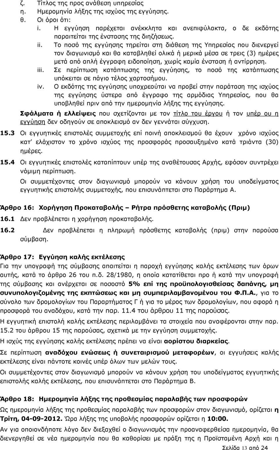 Το ποσό της εγγύησης τηρείται στη διάθεση της Υπηρεσίας που διενεργεί τον διαγωνισµό και θα καταβληθεί ολικά ή µερικά µέσα σε τρεις (3) ηµέρες µετά από απλή έγγραφη ειδοποίηση, χωρίς καµία ένσταση ή