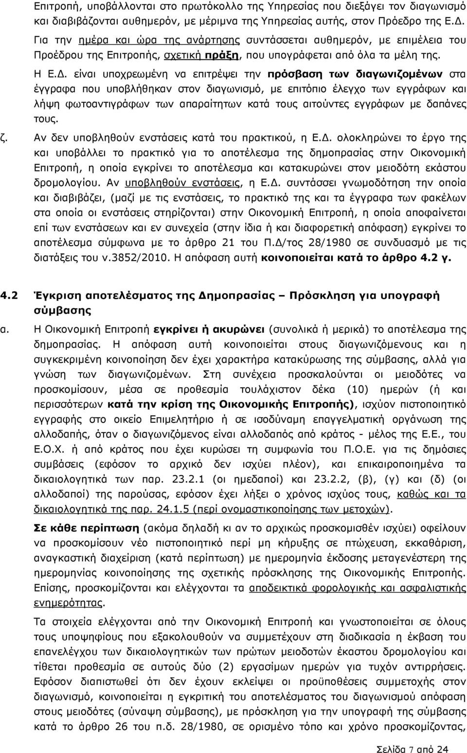 . είναι υποχρεωµένη να επιτρέψει την πρόσβαση των διαγωνιζοµένων στα έγγραφα που υποβλήθηκαν στον διαγωνισµό, µε επιτόπιο έλεγχο των εγγράφων και λήψη φωτοαντιγράφων των απαραίτητων κατά τους