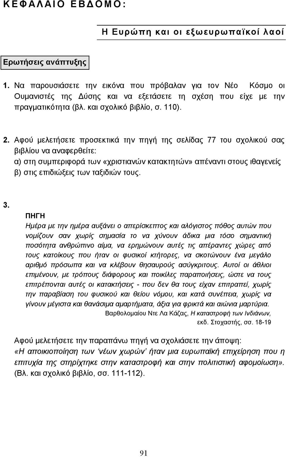 Αφού µελετήσετε προσεκτικά την πηγή της σελίδας 77 του σχολικού σας βιβλίου να αναφερθείτε: α) στη συµπεριφορά των «χριστιανών κατακτητών» απέναντι στους ιθαγενείς β) στις επιδιώξεις των ταξιδιών