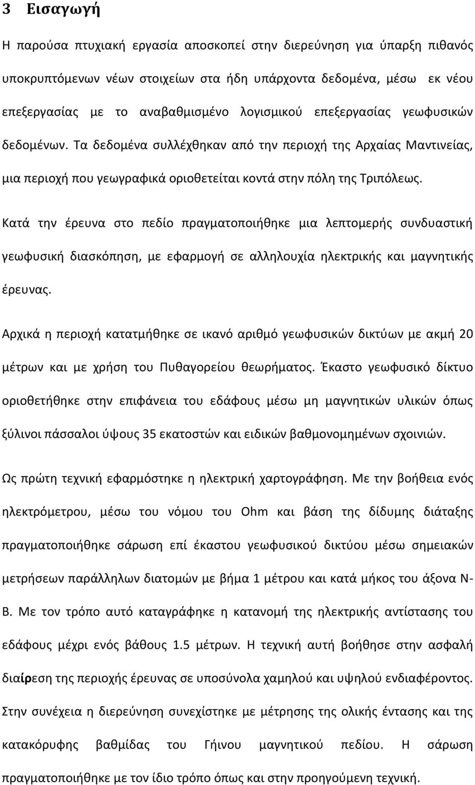 Κατά την έρευνα στο πεδίο πραγματοποιήθηκε μια λεπτομερής συνδυαστική γεωφυσική διασκόπηση, με εφαρμογή σε αλληλουχία ηλεκτρικής και μαγνητικής έρευνας.