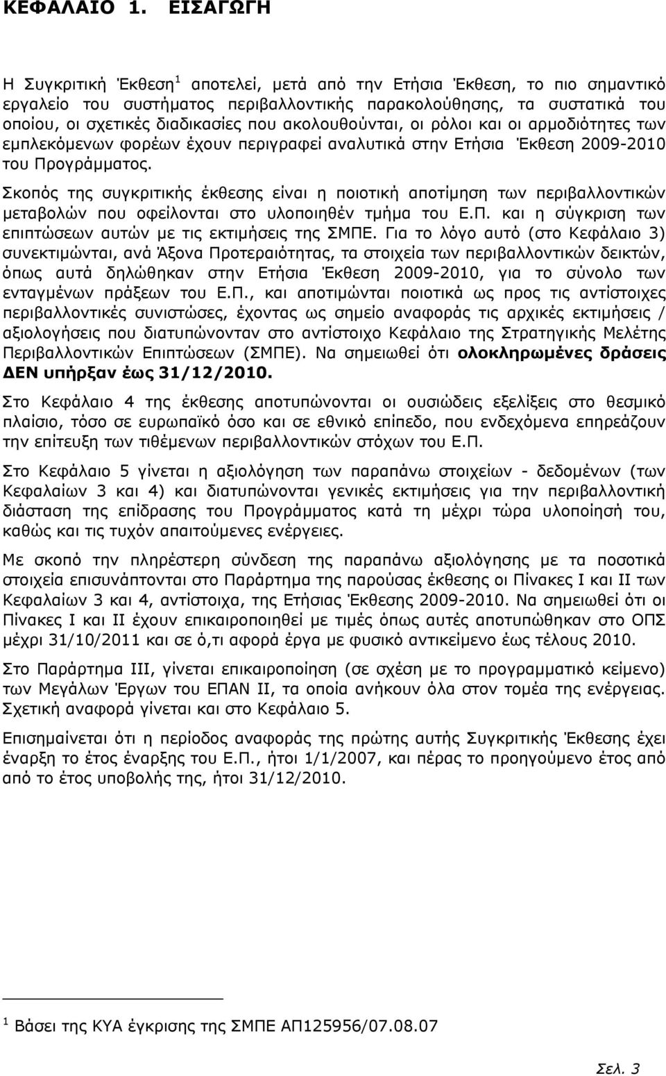 ακολουθούνται, οι ρόλοι και οι αρµοδιότητες των εµπλεκόµενων φορέων έχουν περιγραφεί αναλυτικά στην Ετήσια Έκθεση 2009-2010 του Προγράµµατος.