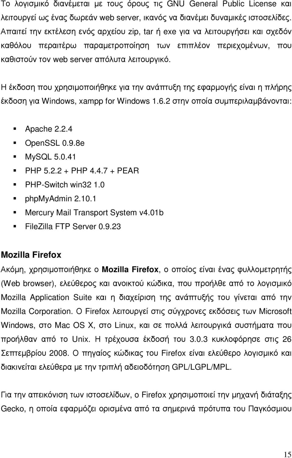 Η έκδοση που χρησιµοποιήθηκε για την ανάπτυξη της εφαρµογής είναι η πλήρης έκδοση για Windows, xampp for Windows 1.6.2 στην οποία συµπεριλαµβάνονται: Apache 2.2.4 OpenSSL 0.9.8e MySQL 5.0.41 PHP 5.2.2 + PHP 4.