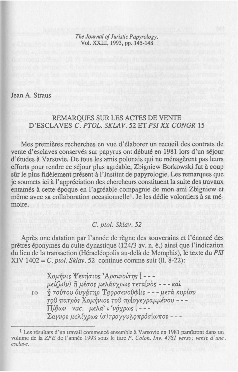 De tous les amis polonais qui ne ménagèrent pas leurs efforts pour rendre ce séjour plus agréable, Zbigniew Borkowski fut à coup sûr le plus fidèlement présent à l'institut de papyrologie.