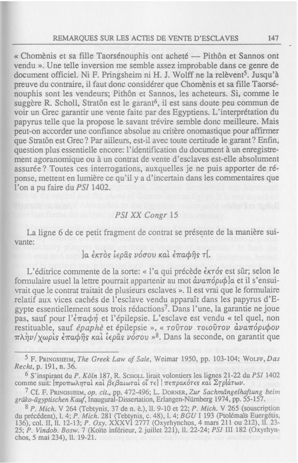 Jusqu'à preuve du contraire, il faut donc considérer que Chomènis et sa fille Taorsénouphis sont les vendeurs; Pithôn et Sannos, les acheteurs. Si, comme le suggère R.