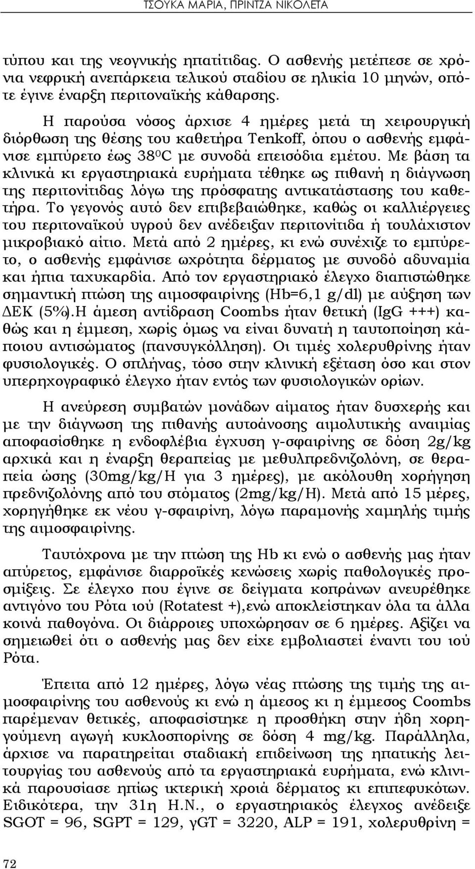 Με βάση τα κλινικά κι εργαστηριακά ευρήματα τέθηκε ως πιθανή η διάγνωση της περιτονίτιδας λόγω της πρόσφατης αντικατάστασης του καθετήρα.