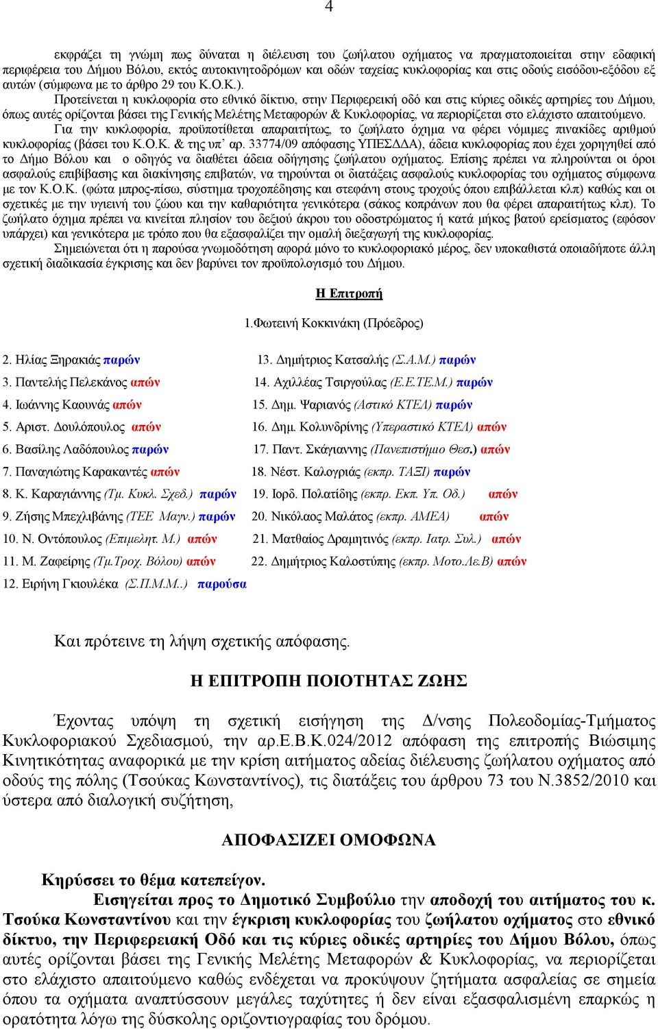 Προτείνεται η κυκλοφορία στο εθνικό δίκτυο, στην Περιφερεική οδό και στις κύριες οδικές αρτηρίες του Δήμου, όπως αυτές ορίζονται βάσει της Γενικής Μελέτης Μεταφορών & Κυκλοφορίας, να περιορίζεται στο