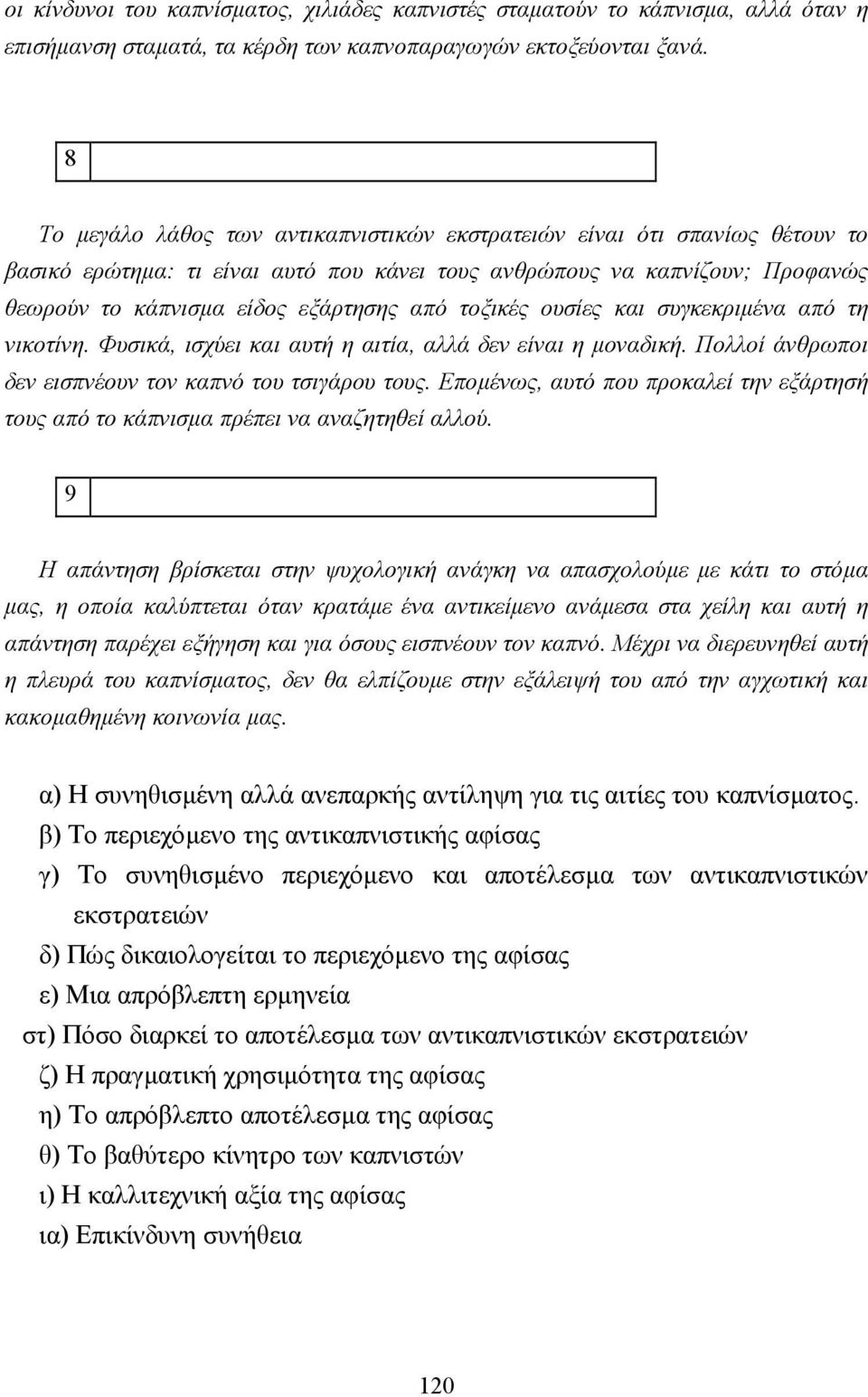 τοξικές ουσίες και συγκεκριµένα από τη νικοτίνη. Φυσικά, ισχύει και αυτή η αιτία, αλλά δεν είναι η µοναδική. Πολλοί άνθρωποι δεν εισπνέουν τον καπνό του τσιγάρου τους.