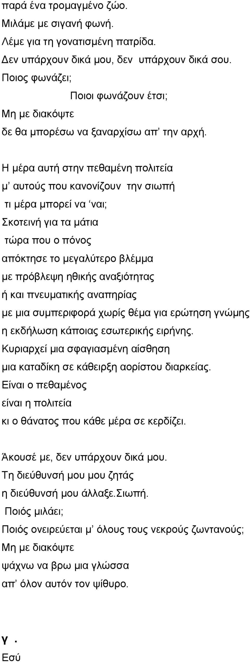 Η μέρα αυτή στην πεθαμένη πολιτεία μ αυτούς που κανονίζουν την σιωπή τι μέρα μπορεί να ναι; Σκοτεινή για τα μάτια τώρα που ο πόνος απόκτησε το μεγαλύτερο βλέμμα με πρόβλεψη ηθικής αναξιότητας ή και