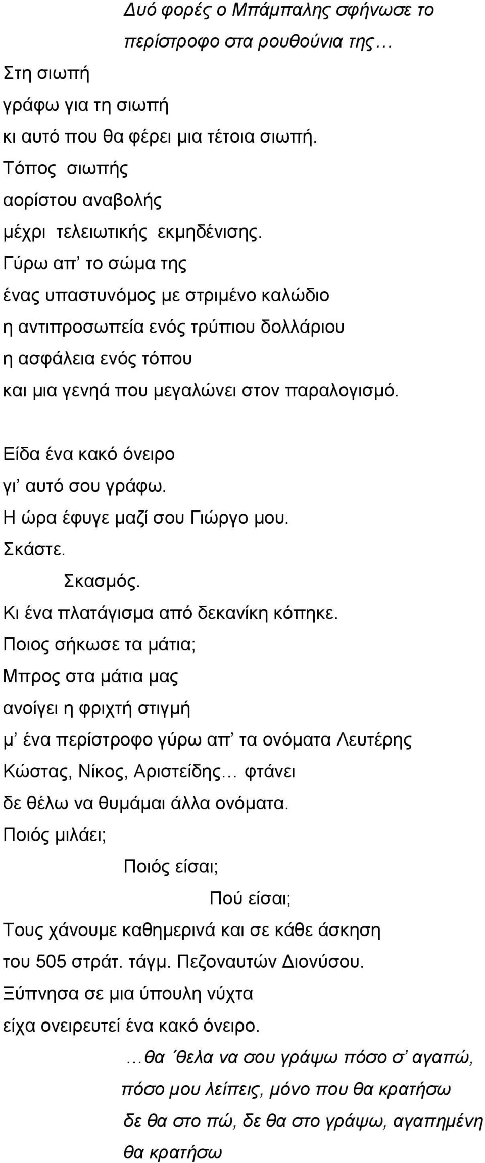 Είδα ένα κακό όνειρο γι αυτό σου γράφω. Η ώρα έφυγε μαζί σου Γιώργο μου. Σκάστε. Σκασμός. Κι ένα πλατάγισμα από δεκανίκη κόπηκε.