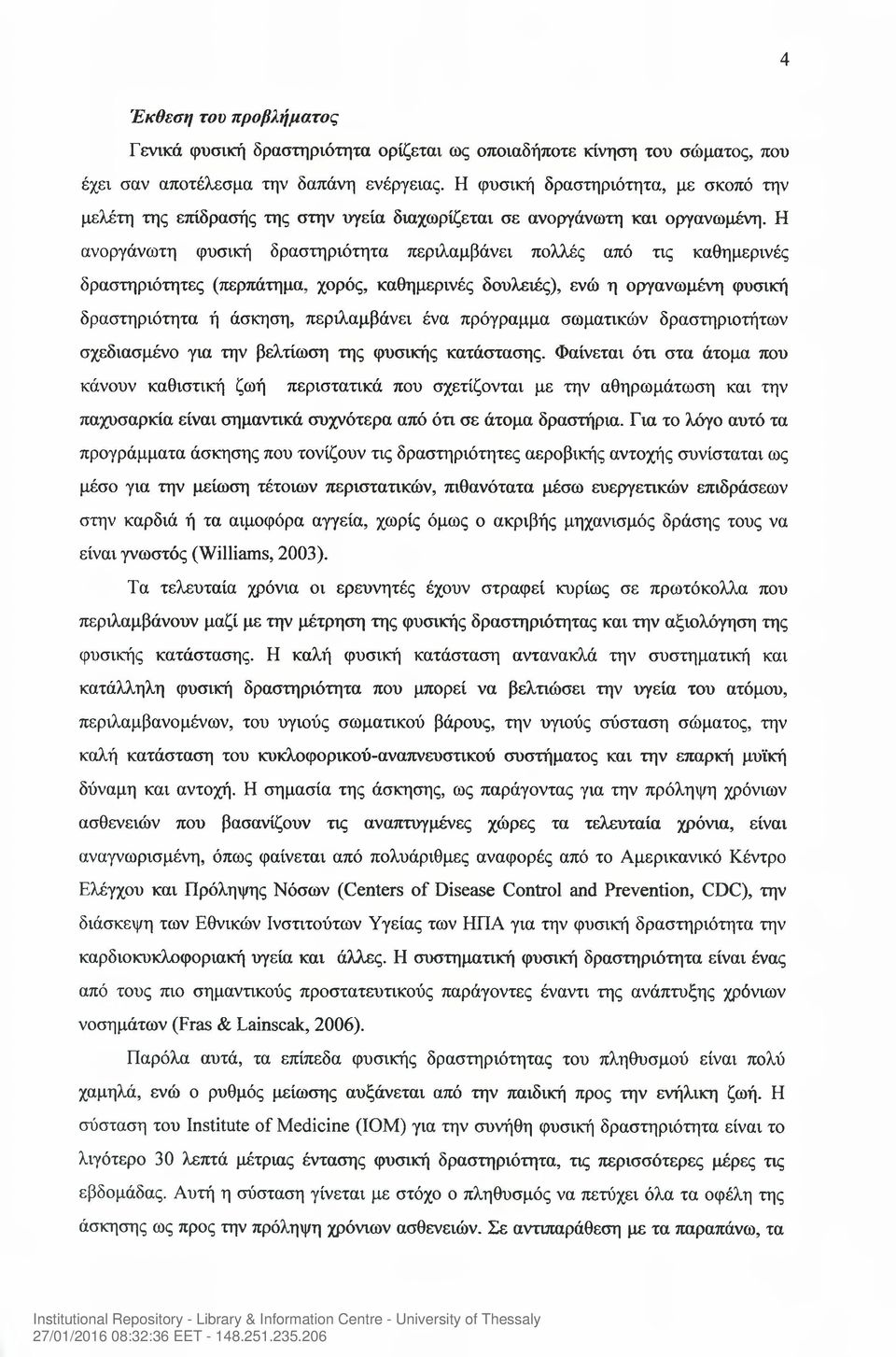 Η ανοργάνωτη φυσική δραστηριότητα περιλαμβάνει πολλές από τις καθημερινές δραστηριότητες (περπάτημα, χορός, καθημερινές δουλειές), ενώ η οργανωμένη φυσική δραστηριότητα ή άσκηση, περιλαμβάνει ένα