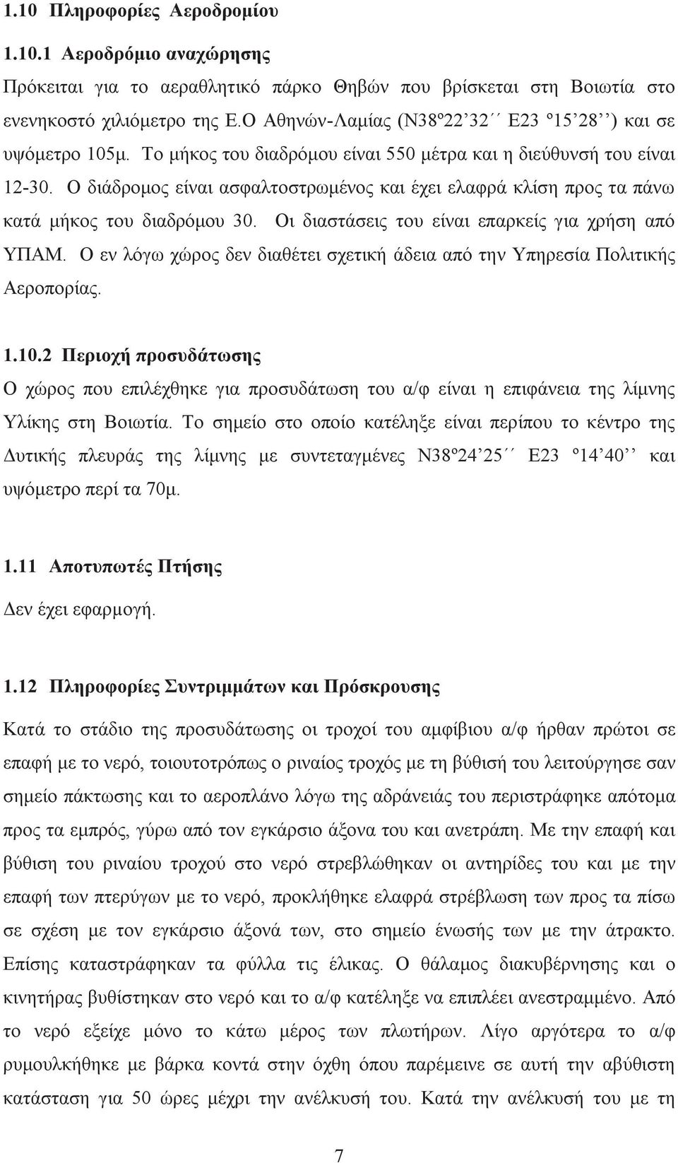 Ο διάδρομος είναι ασφαλτοστρωμένος και έχει ελαφρά κλίση προς τα πάνω κατά μήκος του διαδρόμου 30. Οι διαστάσεις του είναι επαρκείς για χρήση από ΥΠΑΜ.