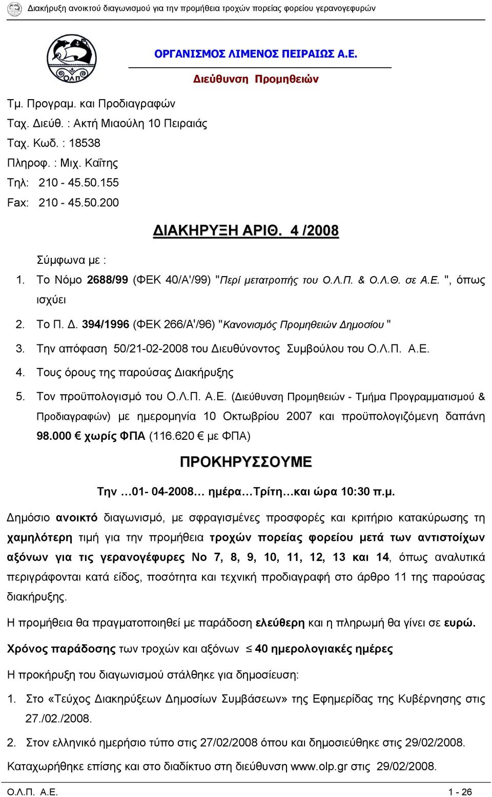 Την απόφαση 50/21-02-2008 του ιευθύνοντος Συμβούλου του Ο.Λ.Π. Α.Ε. 4. Τους όρους της παρούσας ιακήρυξης 5. Τον προϋπολογισμό του Ο.Λ.Π. Α.Ε. ( ιεύθυνση Προμηθειών - Τμήμα Προγραμματισμού & Προδιαγραφών) με ημερομηνία 10 Οκτωβρίου 2007 και προϋπολογιζόμενη δαπάνη 98.