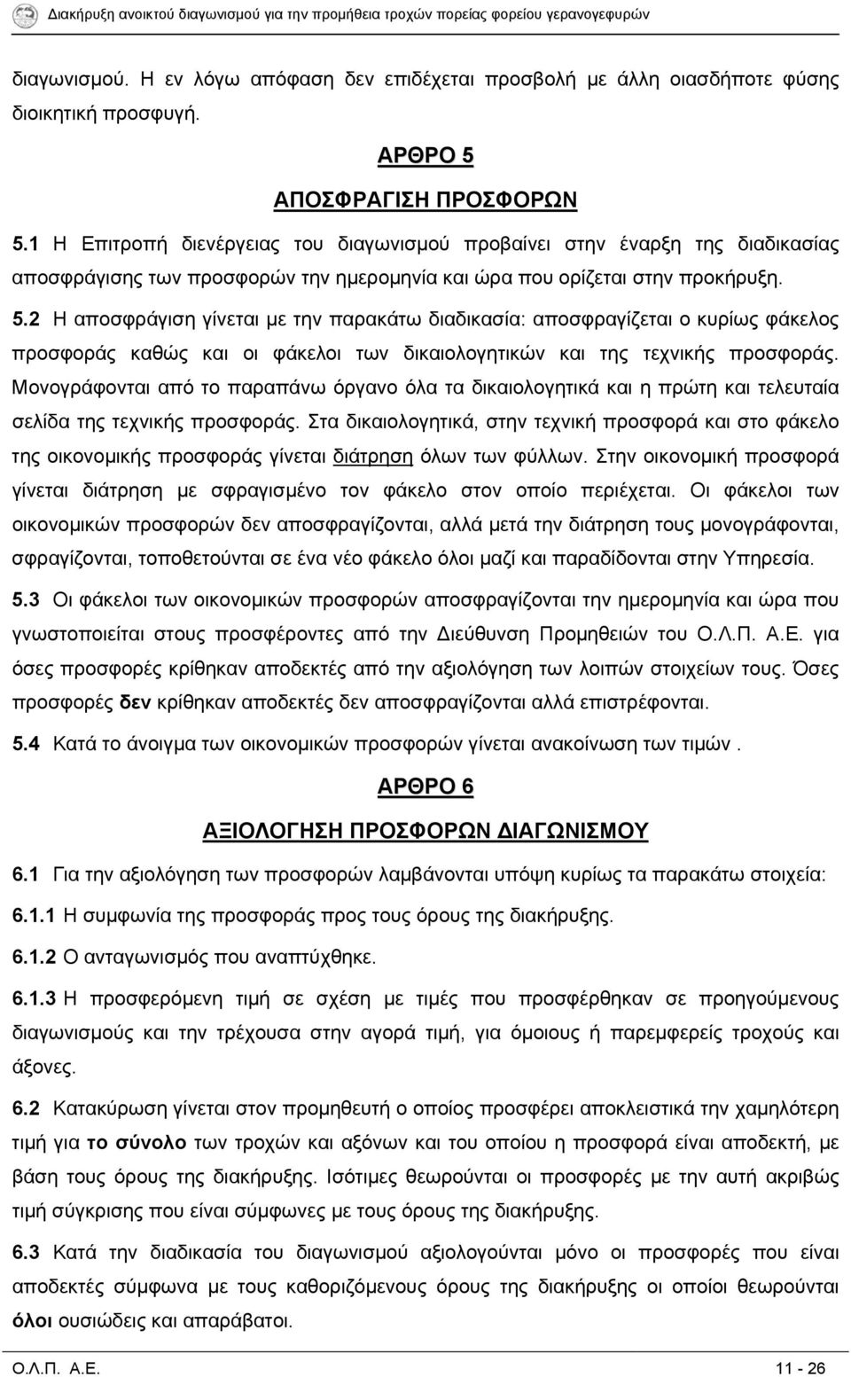 2 Η αποσφράγιση γίνεται με την παρακάτω διαδικασία: αποσφραγίζεται ο κυρίως φάκελος προσφοράς καθώς και οι φάκελοι των δικαιολογητικών και της τεχνικής προσφοράς.