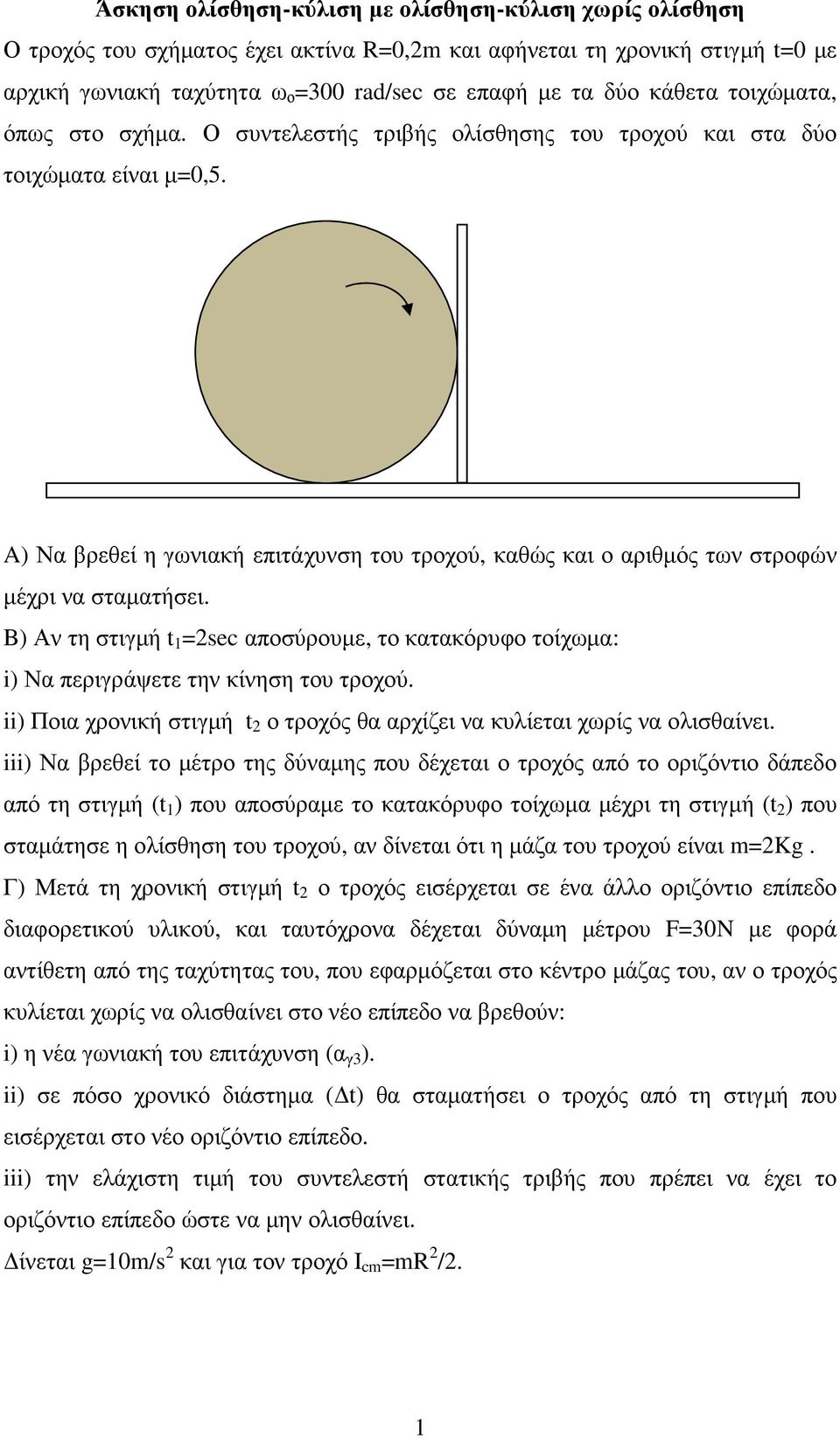 A) Να βρεθεί η γωνιακή επιτάχυνση του τροχού, καθώς και ο αριθµός των στροφών µέχρι να σταµατήσει. B) Αν τη στιγµή t sec αποσύρουµε, το κατακόρυφο τοίχωµα: i) Να περιγράψετε την κίνηση του τροχού.