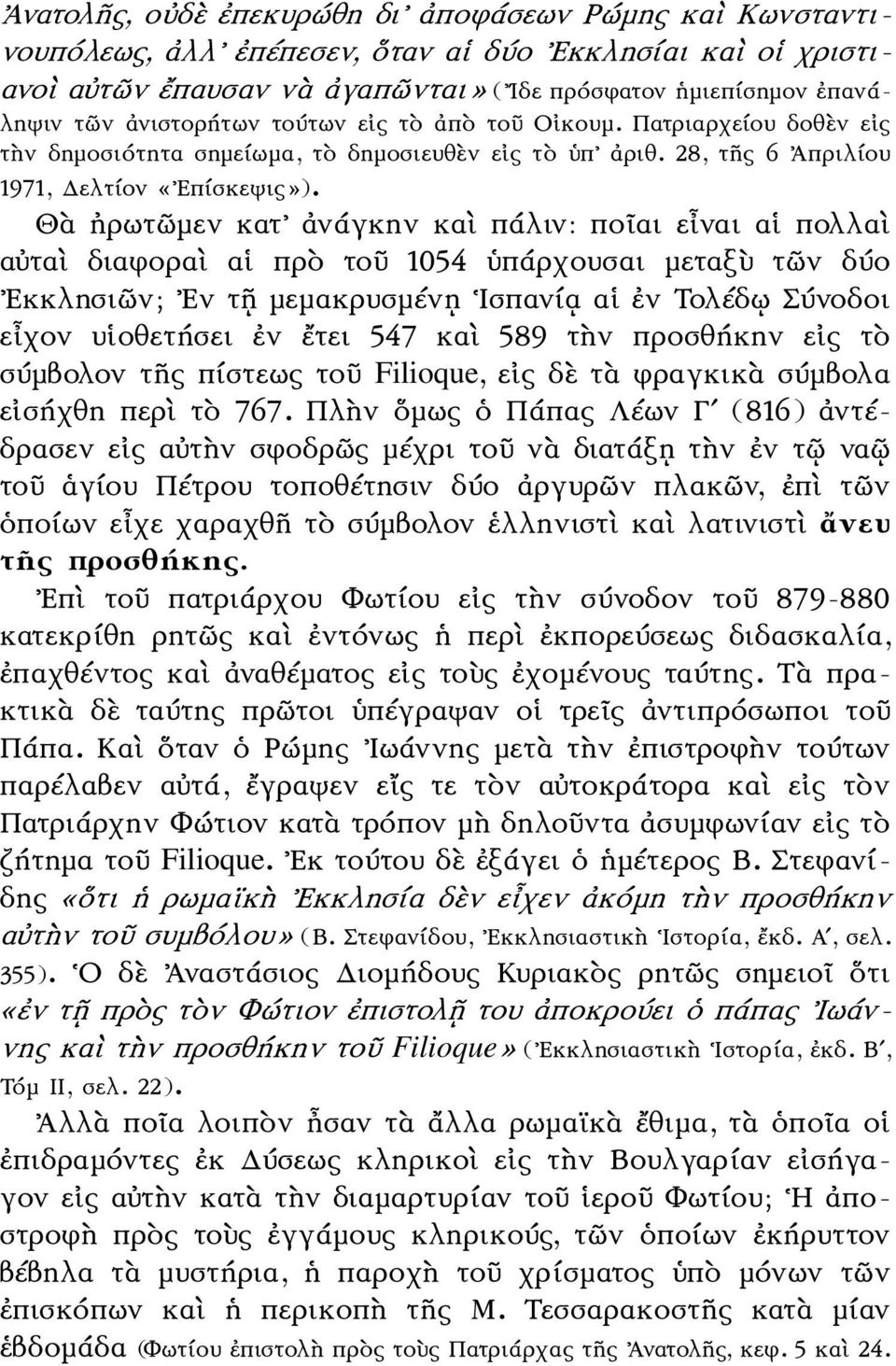 Θὰ ἠρωτῶμεν κατ ἀνάγκην καὶ πάλιν: ποῖαι εἶναι αἱ πολλαὶ αὐταὶ διαφοραὶ αἱ πρὸ τοῦ 1054 ὑπάρχουσαι μεταξὺ τῶν δύο Εκκλησιῶν; Εν τῇ μεμακρυσμένῃ Ισπανίᾳ αἱ ἐν Τολέδῳ Σύνοδοι εἶχον υἱοθετήσει ἐν ἔτει