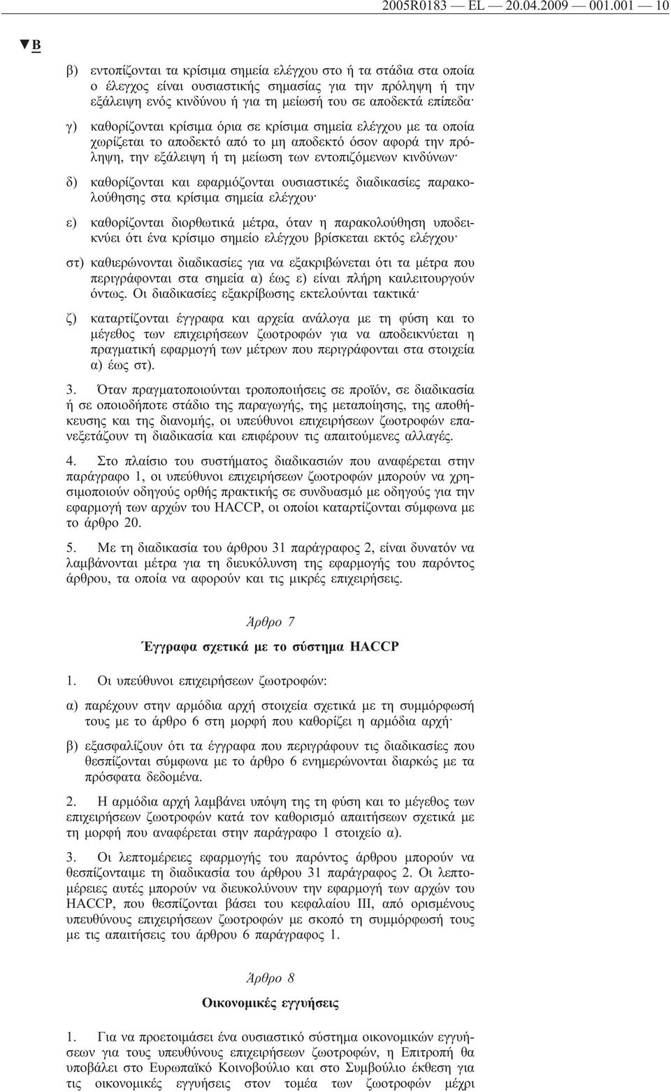 καθορίζονται κρίσιμα όρια σε κρίσιμα σημεία ελέγχου με τα οποία χωρίζεται το αποδεκτό από το μη αποδεκτό όσον αφορά την πρόληψη, την εξάλειψη ή τη μείωση των εντοπιζόμενων κινδύνων δ) καθορίζονται