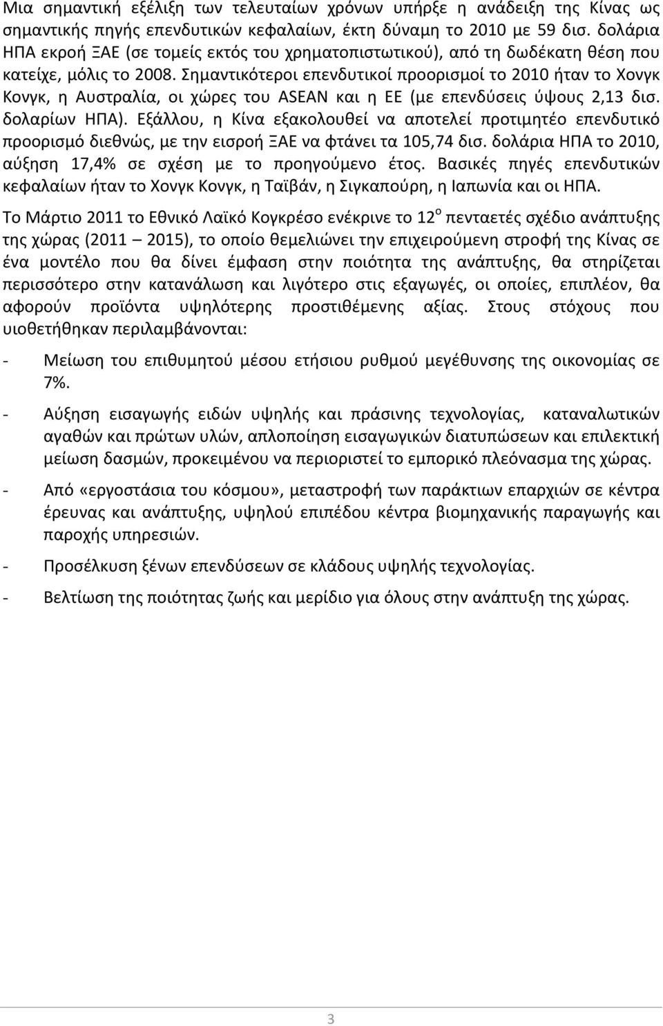 Σημαντικότεροι επενδυτικοί προορισμοί το 2010 ήταν το Χονγκ Κονγκ, η Αυστραλία, οι χώρες του ASEAN και η ΕΕ (με επενδύσεις ύψους 2,13 δισ. δολαρίων ΗΠΑ).