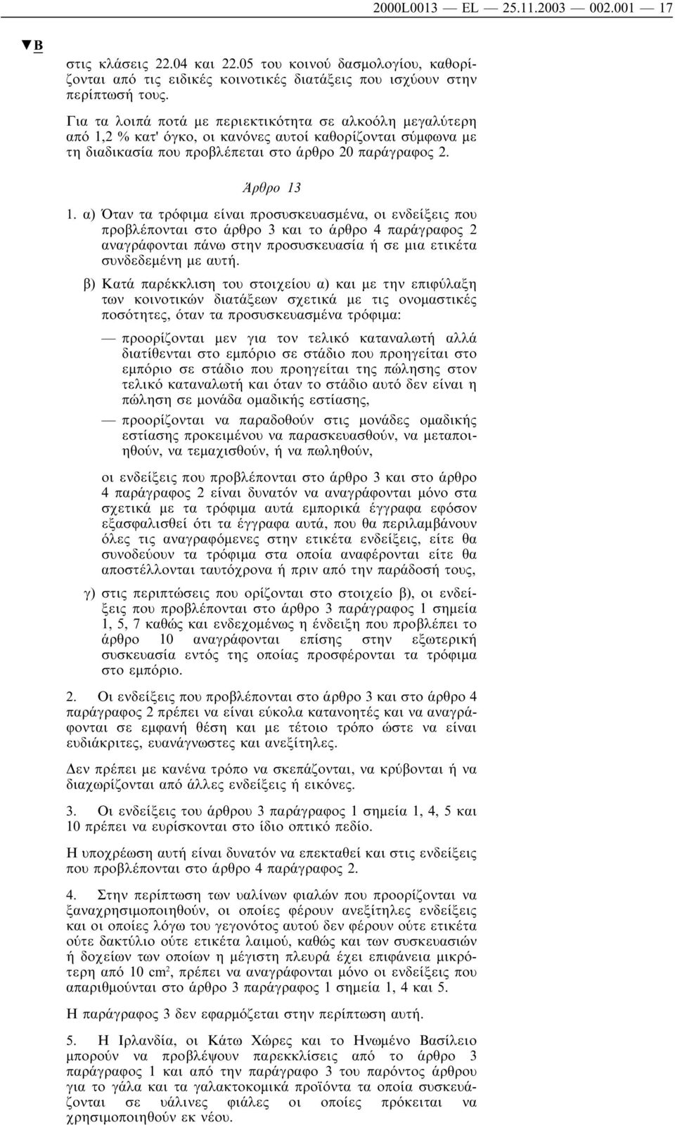 α)όταν τα τρόφιµα είναι προσυσκευασµένα, οι ενδείξεις που προβλέπονται στο άρθρο 3 και το άρθρο 4 παράγραφος 2 αναγράφονται πάνω στην προσυσκευασία ή σε µια ετικέτα συνδεδεµένη µε αυτή.