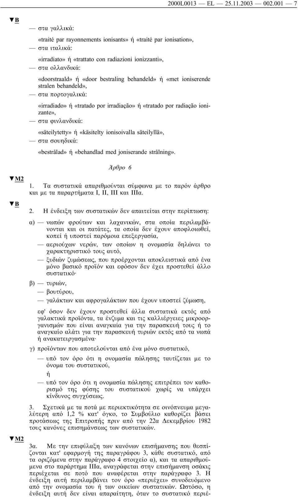 bestraling behandeld» ή «met ioniserende stralen behandeld», στα πορτογαλικά: «irradiado» ή «tratado por irradiação» ή «tratado por radiação ionizante», στα φινλανδικά: «säteilytetty» ή «käsitelty