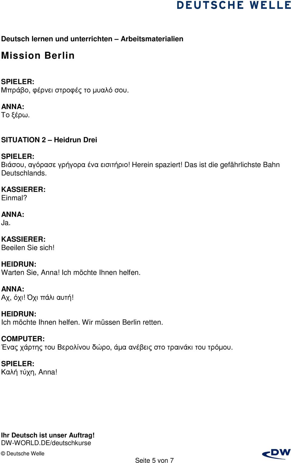 HEIDRUN: Warten Sie, Anna! Ich möchte Ihnen helfen. Αχ, όχι! Όχι πάλι αυτή! HEIDRUN: Ich möchte Ihnen helfen.