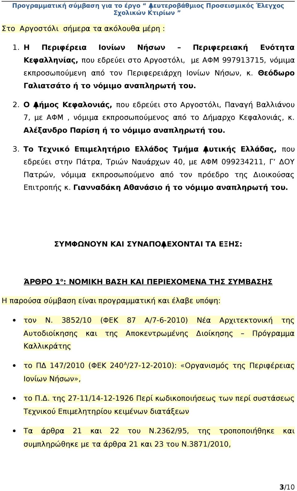 Θεόδωρο Γαλιατσάτο ή το νόμιμο αναπληρωτή του. 2. Ο Δήμος Κεφαλονιάς, που εδρεύει στο Αργοστόλι, Παναγή Βαλλιάνου 7, με ΑΦΜ, νόμιμα εκπροσωπούμενος από το Δήμαρχο Κεφαλονιάς, κ.