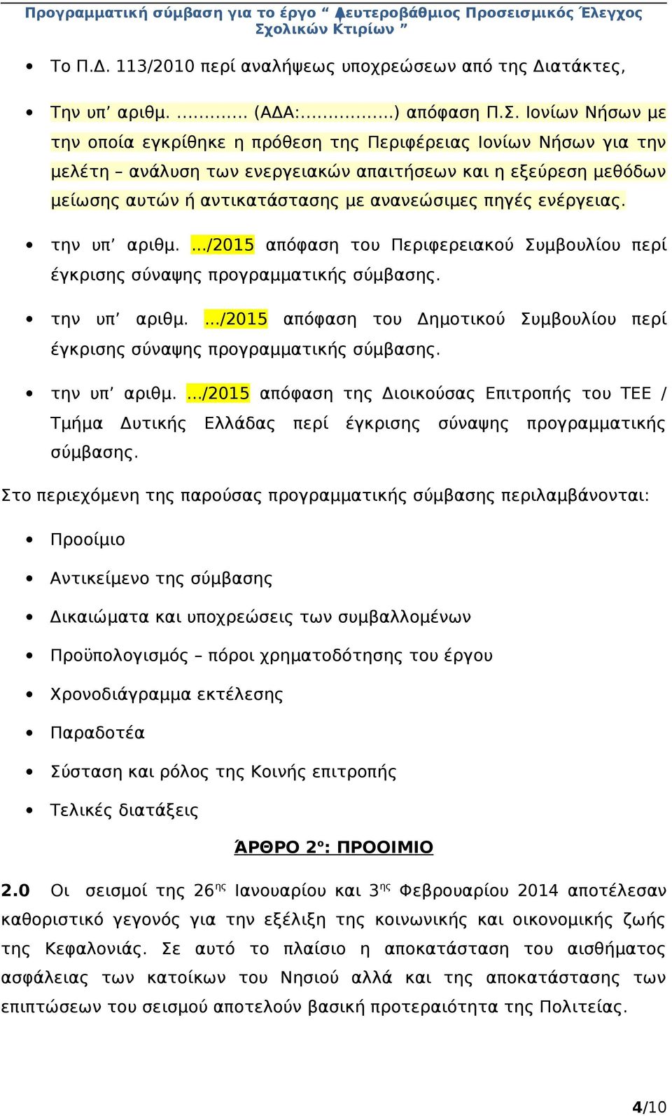 ενέργειας. την υπ αριθμ..../2015 απόφαση του Περιφερειακού Συμβουλίου περί έγκρισης σύναψης προγραμματικής σύμβασης. την υπ αριθμ..../2015 απόφαση του Δημοτικού Συμβουλίου περί έγκρισης σύναψης προγραμματικής σύμβασης.