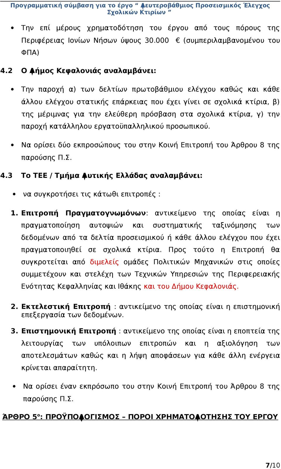 πρόσβαση στα σχολικά κτίρια, γ) την παροχή κατάλληλου εργατοϋπαλληλικού προσωπικού. Να ορίσει δύο εκπροσώπους του στην Κοινή Επιτροπή του Άρθρου 8 της παρούσης Π.Σ. 4.