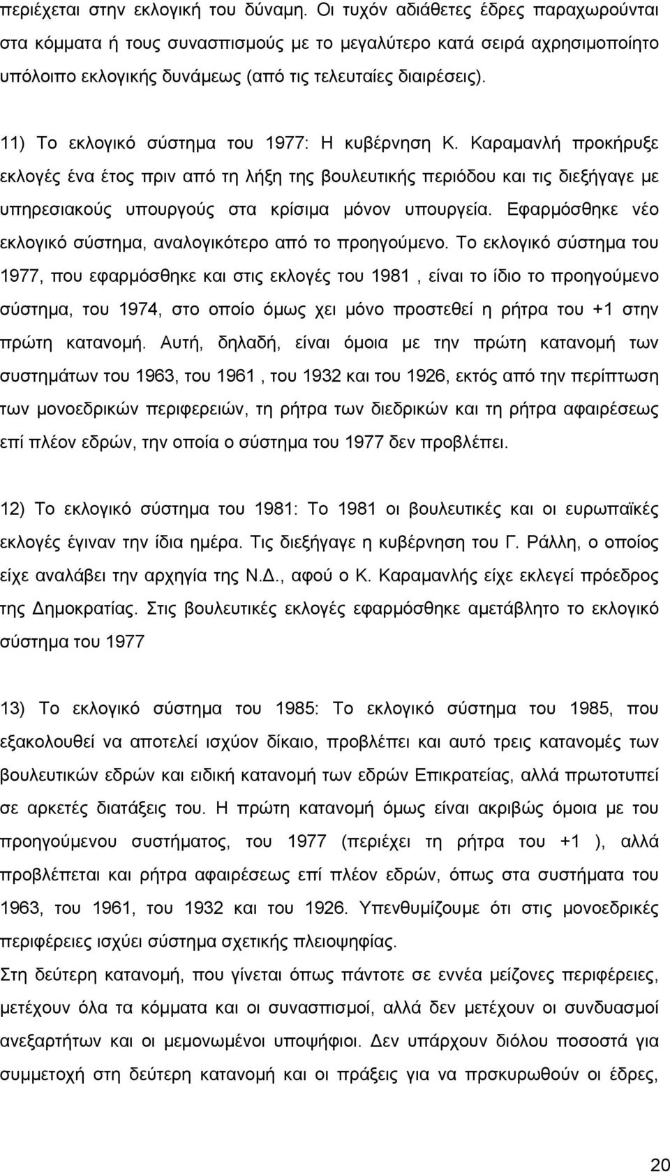 11) Το εκλογικό σύστηµα του 1977: Η κυβέρνηση Κ. Καραµανλή προκήρυξε εκλογές ένα έτος πριν από τη λήξη της βουλευτικής περιόδου και τις διεξήγαγε µε υπηρεσιακούς υπουργούς στα κρίσιµα µόνον υπουργεία.