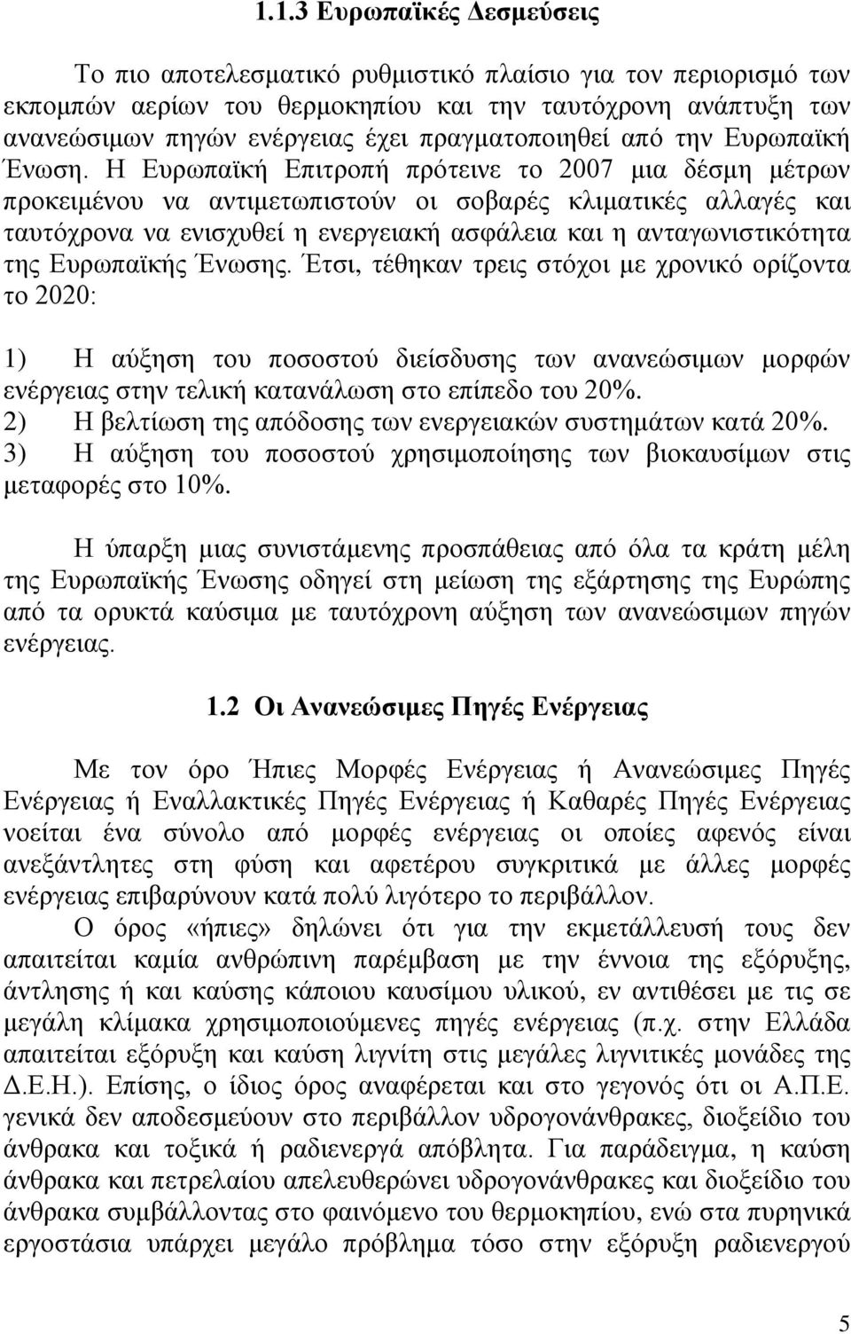 Η Ευρωπαϊκή Επιτροπή πρότεινε το 2007 μια δέσμη μέτρων προκειμένου να αντιμετωπιστούν οι σοβαρές κλιματικές αλλαγές και ταυτόχρονα να ενισχυθεί η ενεργειακή ασφάλεια και η ανταγωνιστικότητα της