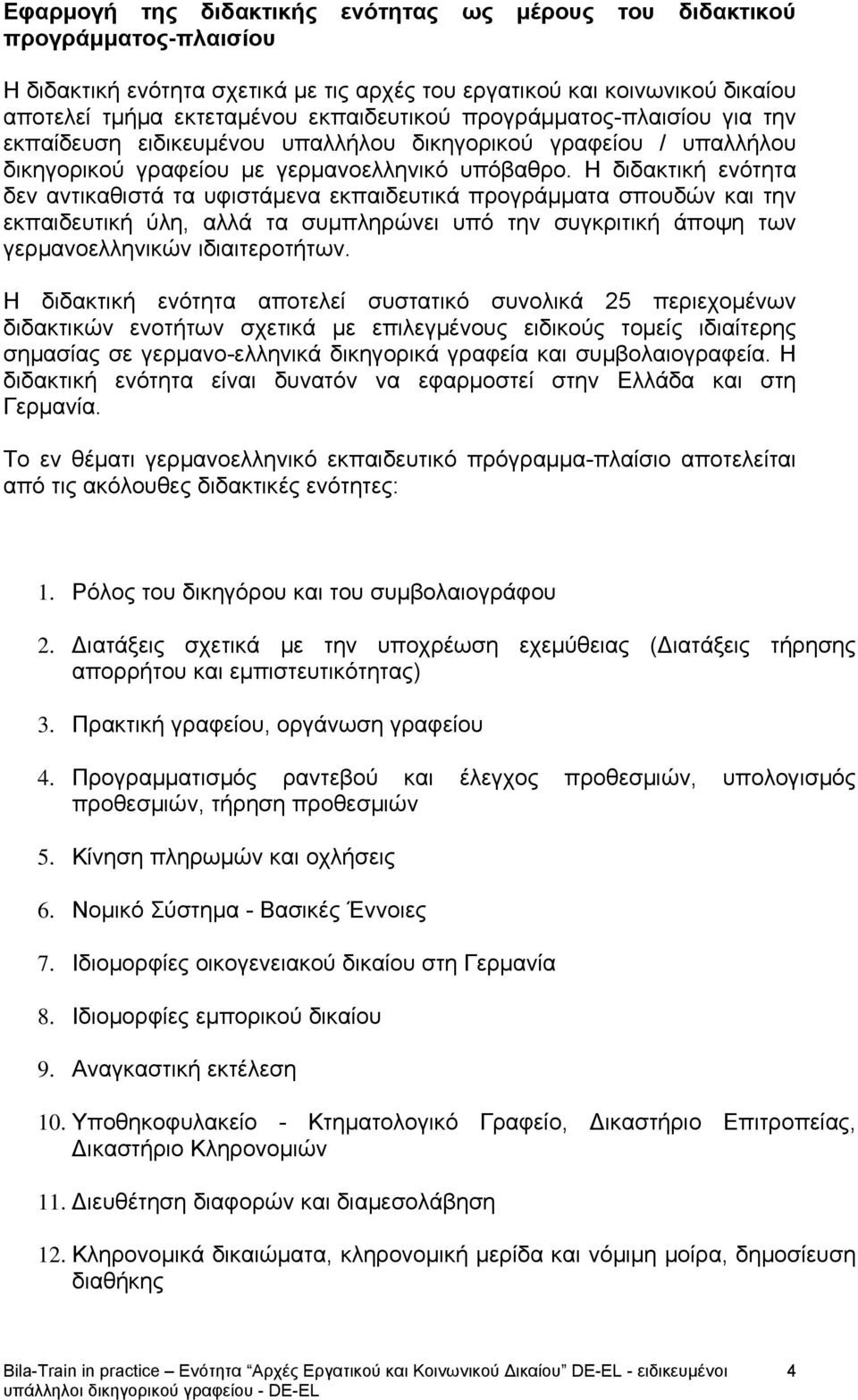 Η διδακτική ενότητα δεν αντικαθιστά τα υφιστάμενα εκπαιδευτικά προγράμματα σπουδών και την εκπαιδευτική ύλη, αλλά τα συμπληρώνει υπό την συγκριτική άποψη των γερμανοελληνικών ιδιαιτεροτήτων.