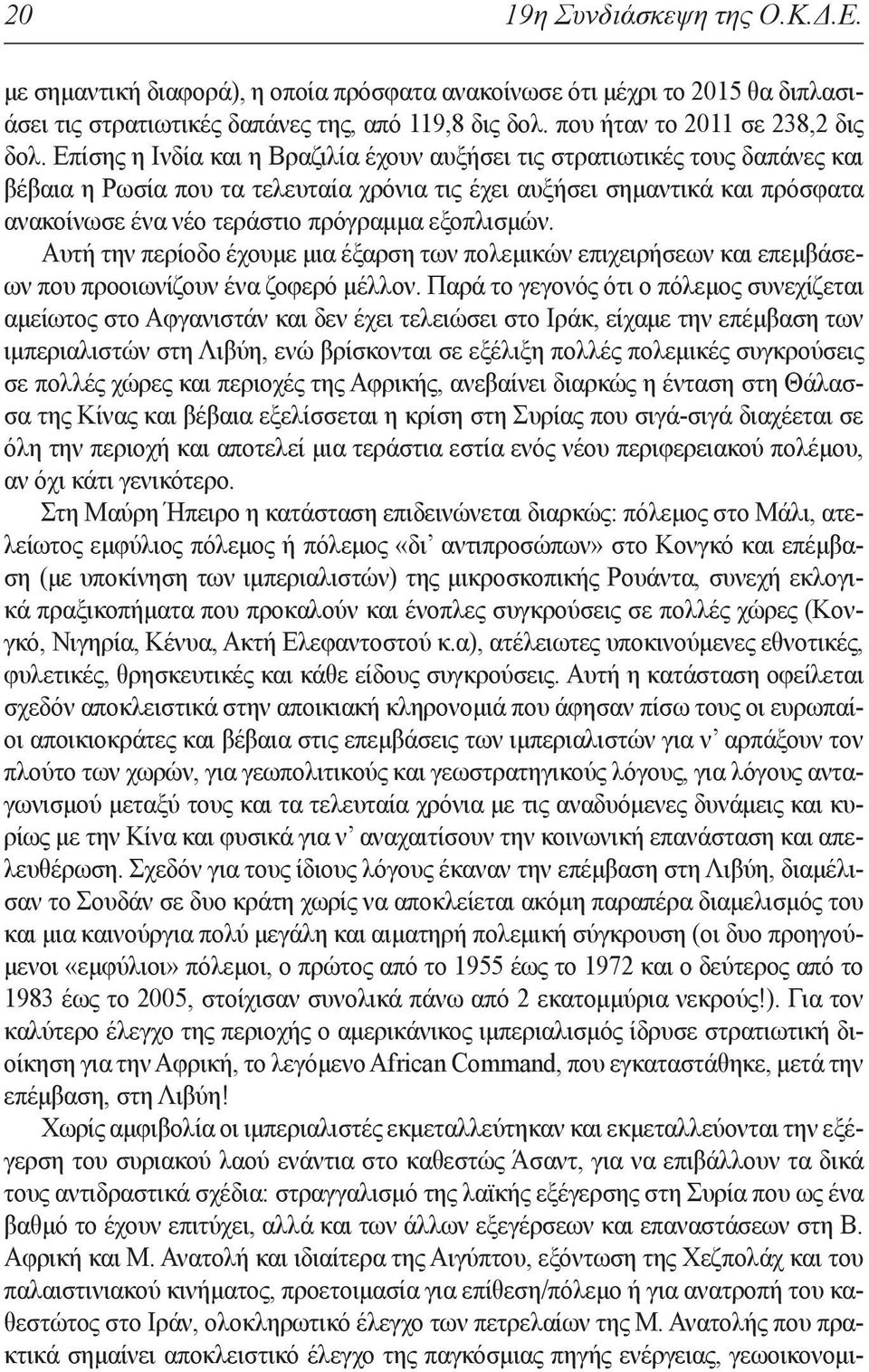 εξοπλισμών. Αυτή την περίοδο έχουμε μια έξαρση των πολεμικών επιχειρήσεων και επεμβάσεων που προοιωνίζουν ένα ζοφερό μέλλον.