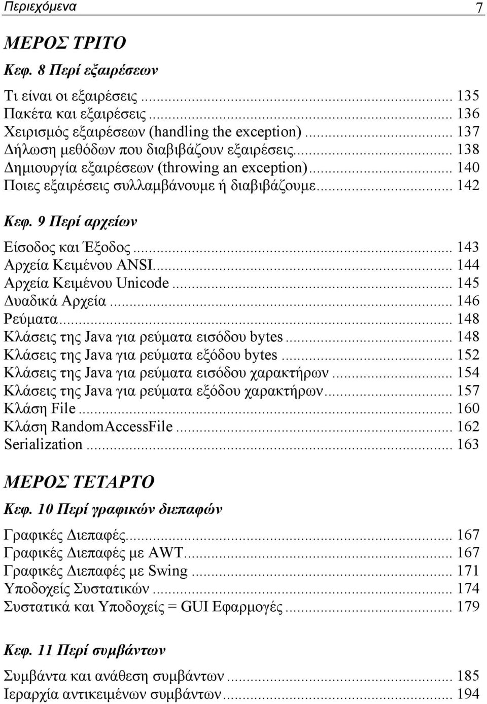 9 Περί αρχείων Είσοδος και Έξοδος... 143 Αρχεία Κειμένου ANSI... 144 Αρχεία Κειμένου Unicode... 145 Δυαδικά Αρχεία... 146 Ρεύματα... 148 Κλάσεις της Java για ρεύματα εισόδου bytes.