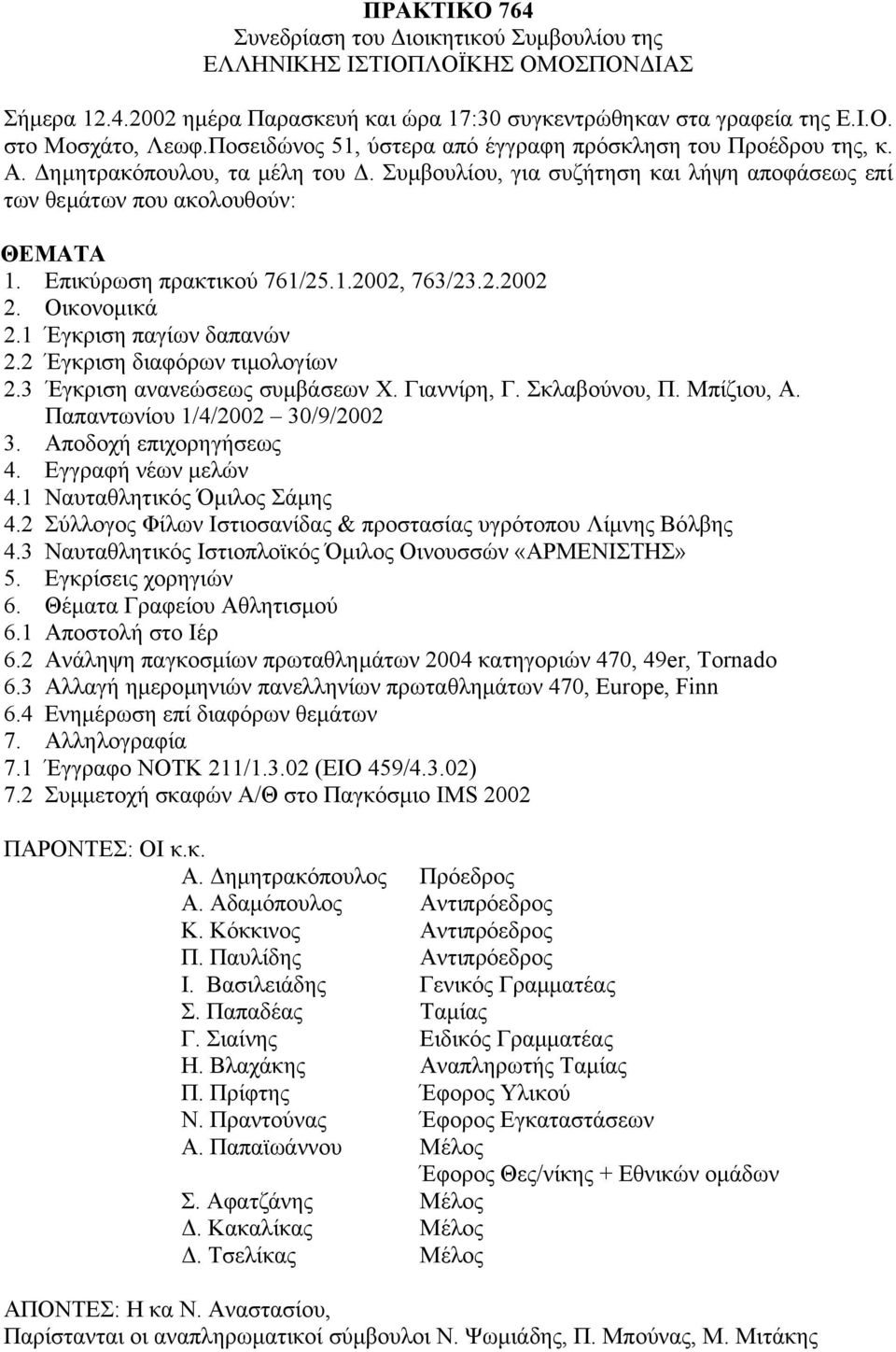 Επικύρωση πρακτικού 761/25.1.2002, 763/23.2.2002 2. Οικονοµικά 2.1 Έγκριση παγίων δαπανών 2.2 Έγκριση διαφόρων τιµολογίων 2.3 Έγκριση ανανεώσεως συµβάσεων Χ. Γιαννίρη, Γ. Σκλαβούνου, Π. Μπίζιου, Α.