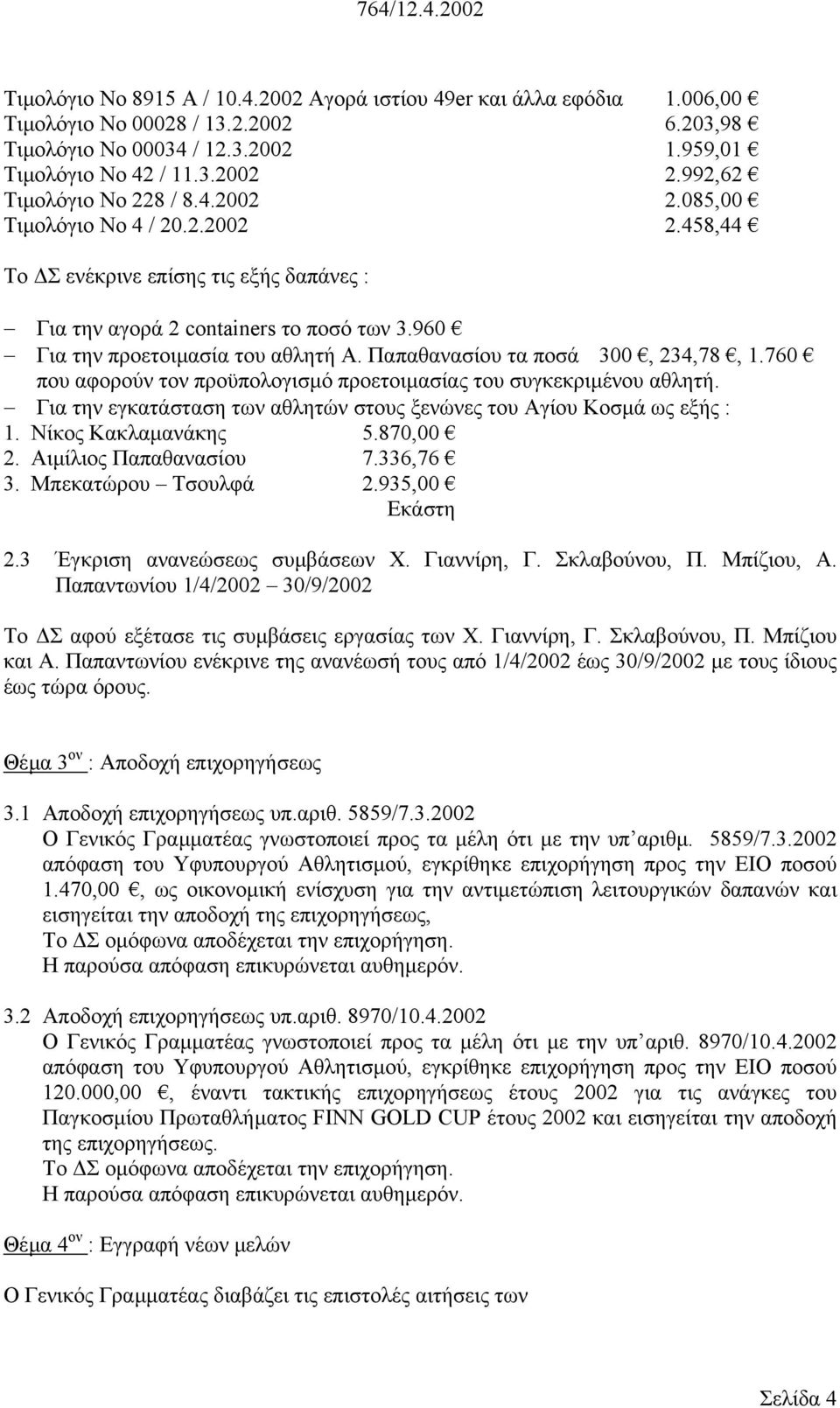 Παπαθανασίου τα ποσά 300, 234,78, 1.760 που αφορούν τον προϋπολογισµό προετοιµασίας του συγκεκριµένου αθλητή. Για την εγκατάσταση των αθλητών στους ξενώνες του Αγίου Κοσµά ως εξής : 1.