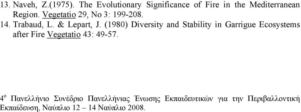 (1980) Diversity and Stability in Garrigue Ecosystems after Fire Vegetatio 43: 49-57.