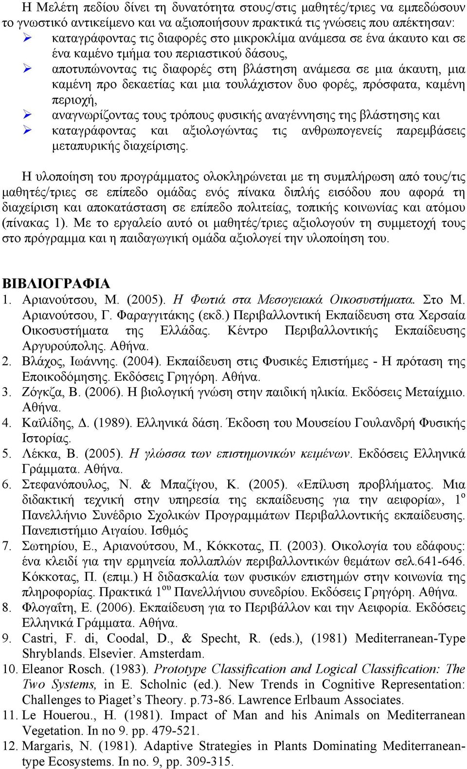 καμένη περιοχή, αναγνωρίζοντας τους τρόπους φυσικής αναγέννησης της βλάστησης και καταγράφοντας και αξιολογώντας τις ανθρωπογενείς παρεμβάσεις μεταπυρικής διαχείρισης.