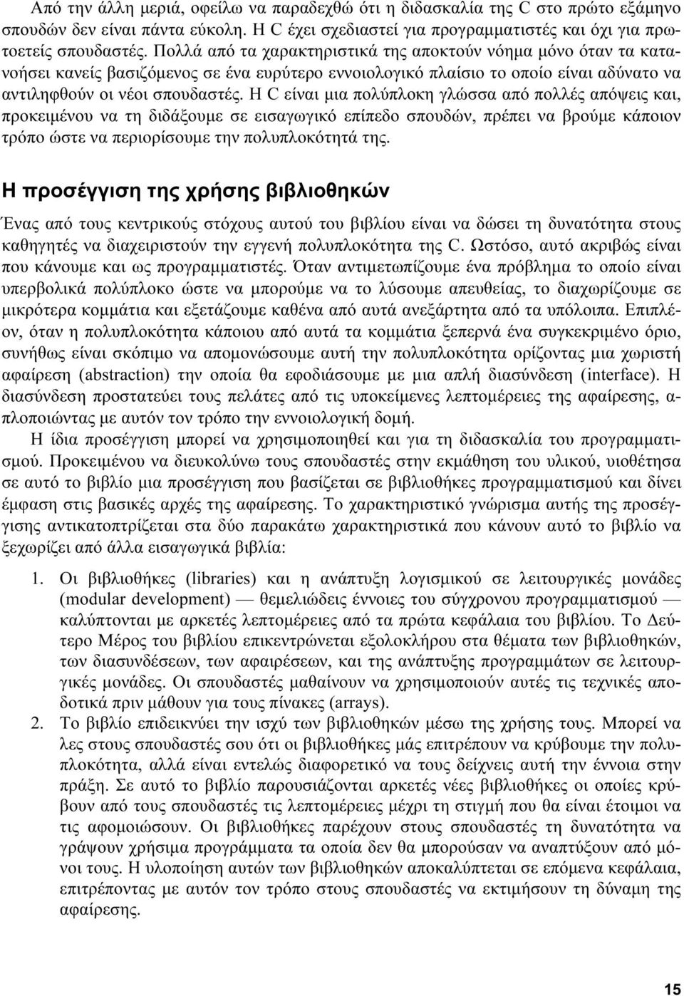 Η C είναι μια πολύπλοκη γλώσσα από πολλές απόψεις και, προκειμένου να τη διδάξουμε σε εισαγωγικό επίπεδο σπουδών, πρέπει να βρούμε κάποιον τρόπο ώστε να περιορίσουμε την πολυπλοκότητά της.